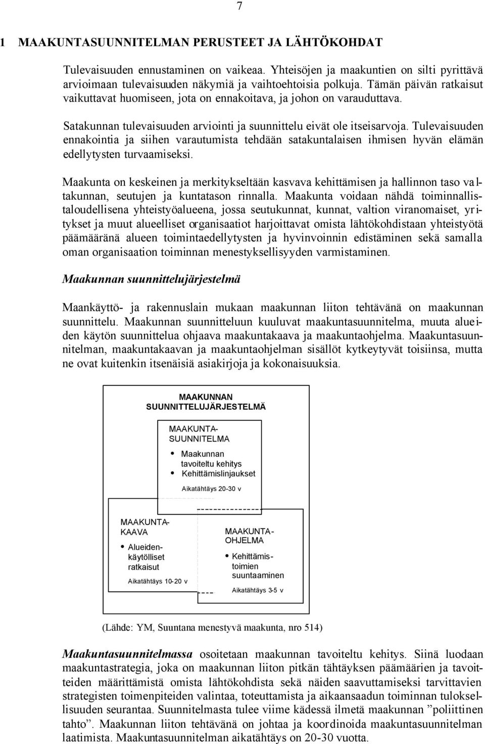 Tulevaisuuden ennakointia ja siihen varautumista tehdään satakuntalaisen ihmisen hyvän elämän edellytysten turvaamiseksi.