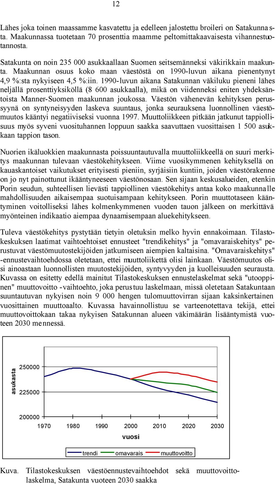 1990-luvun aikana Satakunnan väkiluku pieneni lähes neljällä prosenttiyksiköllä (8 600 asukkaalla), mikä on viidenneksi eniten yhdeksäntoista Manner-Suomen maakunnan joukossa.