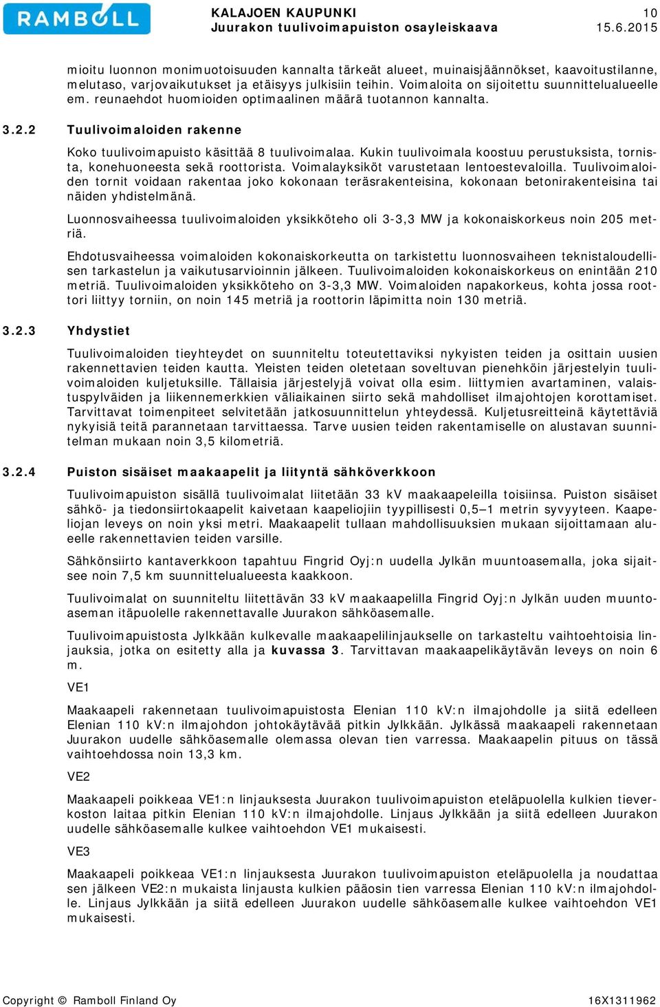 Kukin tuulivoimala koostuu perustuksista, tornista, konehuoneesta sekä roottorista. Voimalayksiköt varustetaan lentoestevaloilla.