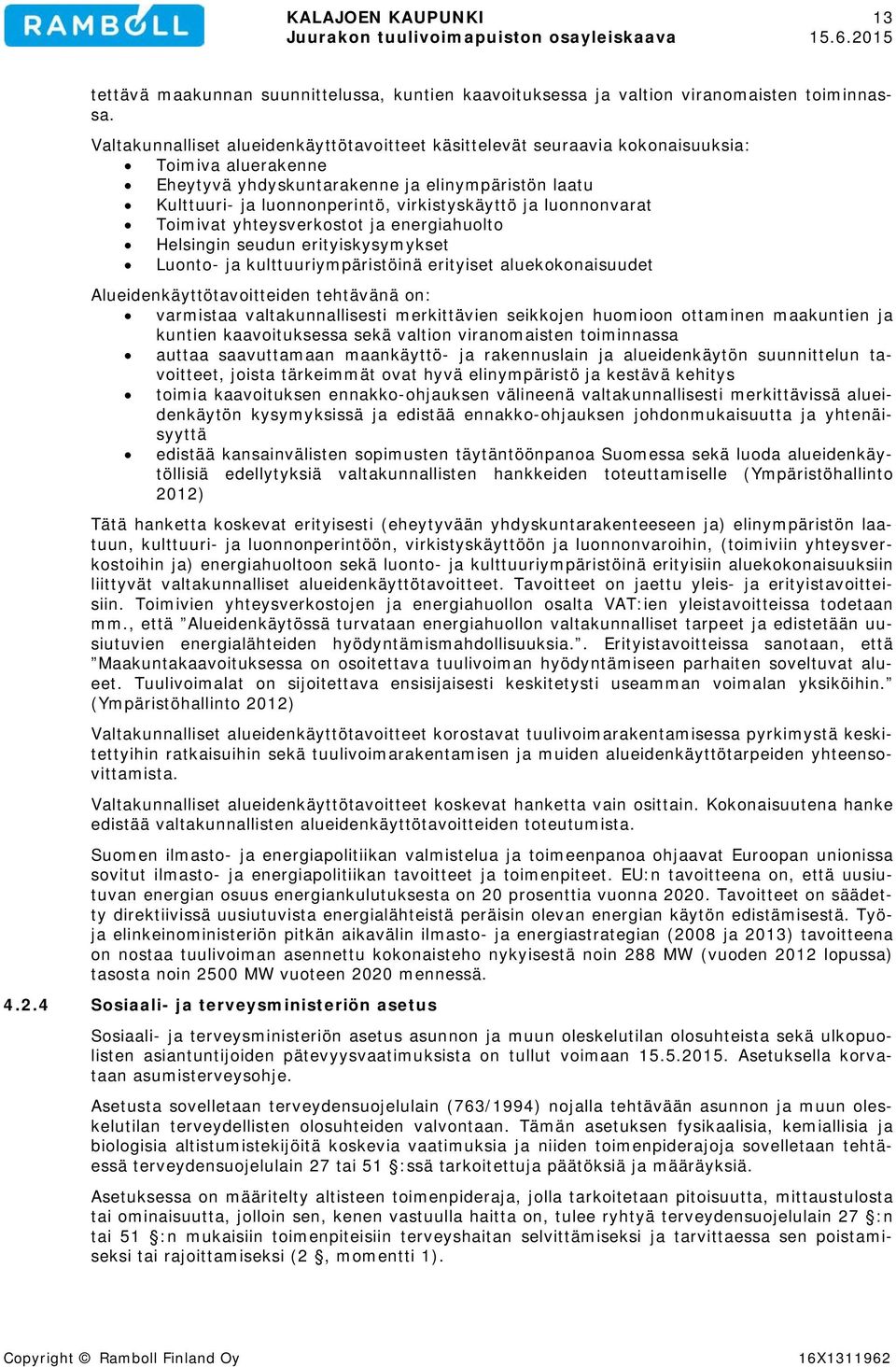 ja luonnonvarat Toimivat yhteysverkostot ja energiahuolto Helsingin seudun erityiskysymykset Luonto- ja kulttuuriympäristöinä erityiset aluekokonaisuudet Alueidenkäyttötavoitteiden tehtävänä on: