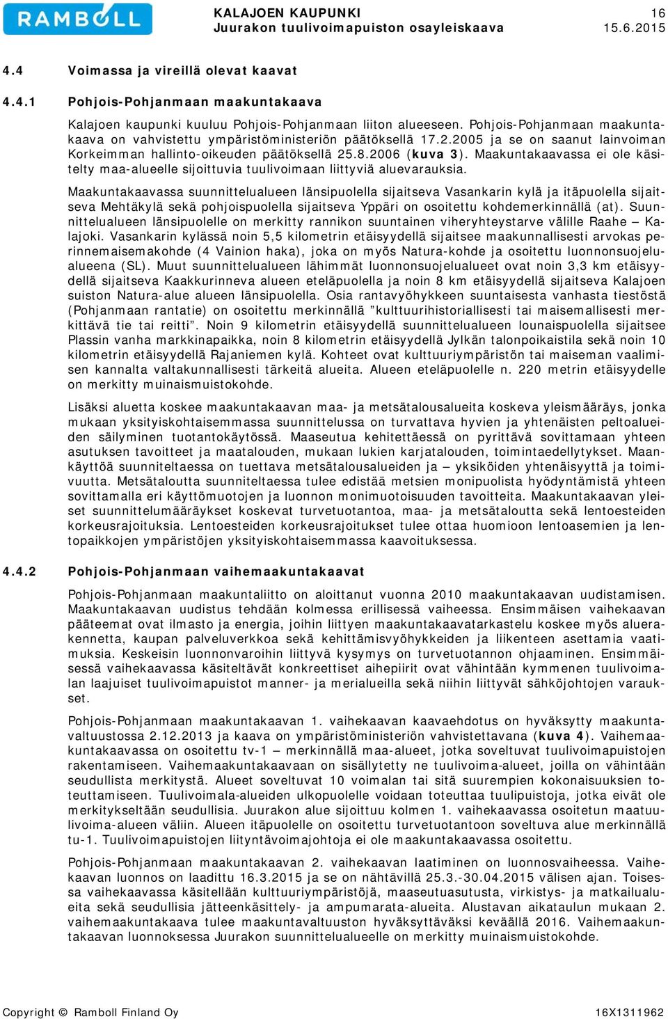 Maakuntakaavassa ei ole käsitelty maa-alueelle sijoittuvia tuulivoimaan liittyviä aluevarauksia.