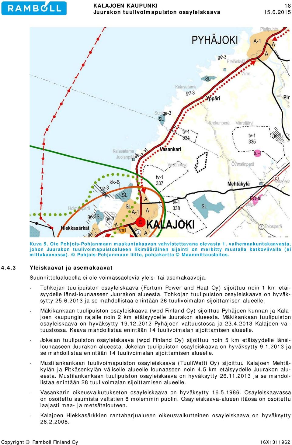 4.3 Yleiskaavat ja asemakaavat Suunnittelualueella ei ole voimassaolevia yleis- tai asemakaavoja.