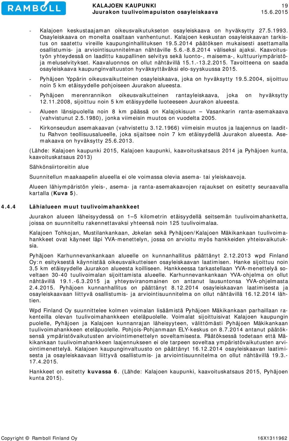 8.2014 väliseksi ajaksi. Kaavoitustyön yhteydessä on laadittu kaupallinen selvitys sekä luonto-, maisema-, kulttuuriympäristöja meluselvitykset. Kaavaluonnos on ollut nähtävillä 15.1.-13.2.2015.