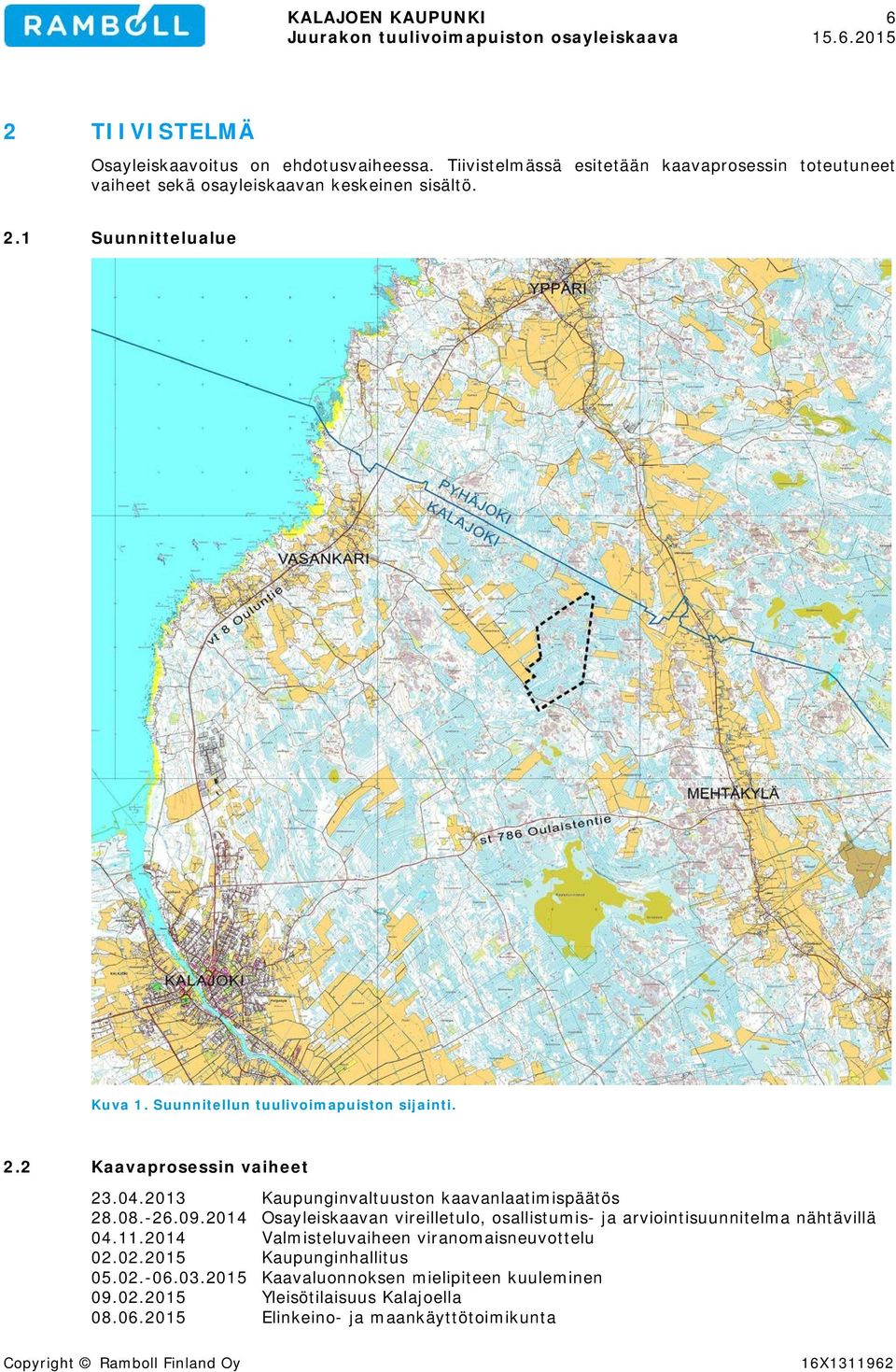 Suunnitellun tuulivoimapuiston sijainti. 2.2 Kaavaprosessin vaiheet 23.04.2013 Kaupunginvaltuuston kaavanlaatimispäätös 28.08.-26.09.
