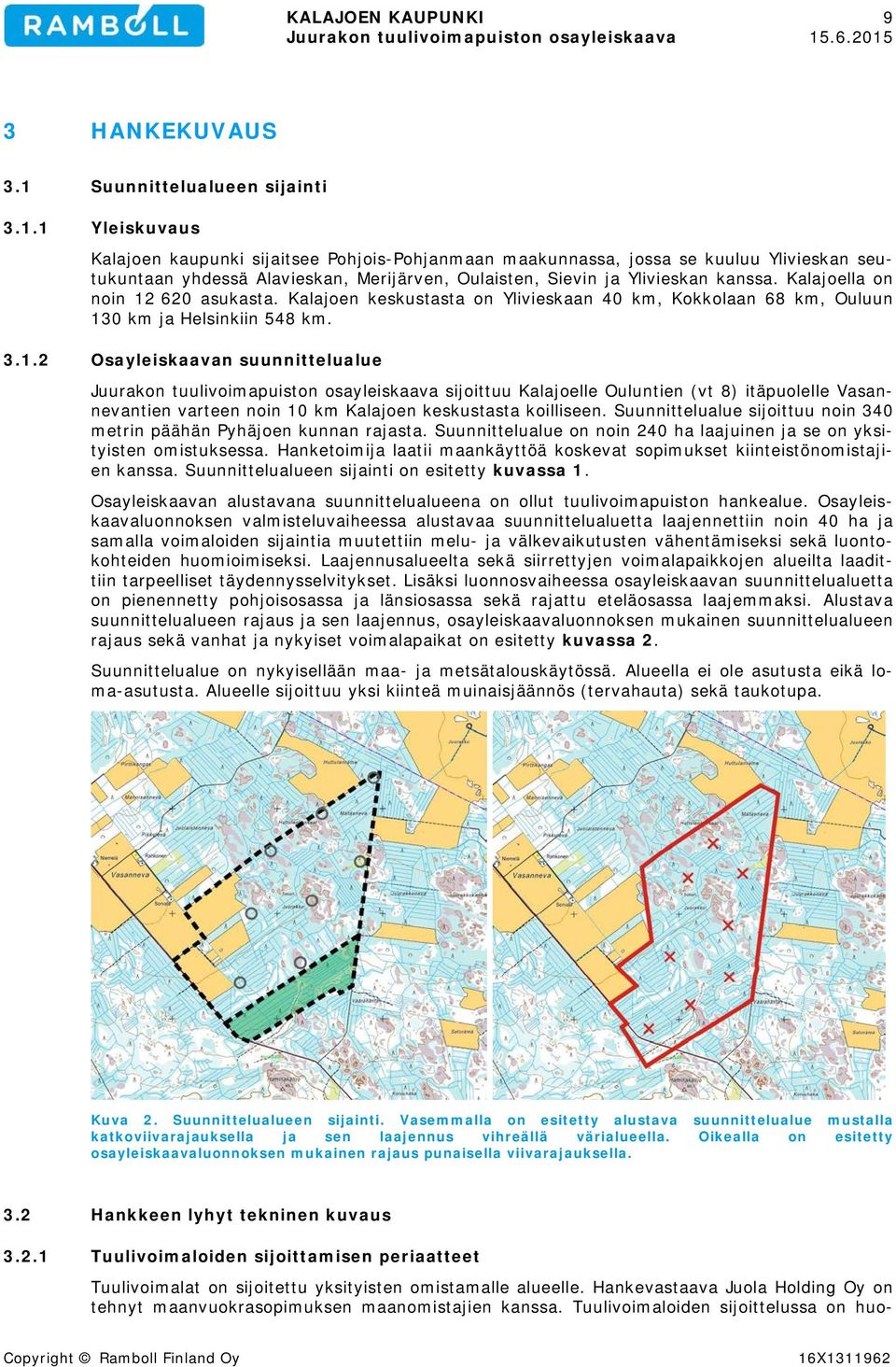 1 Yleiskuvaus Kalajoen kaupunki sijaitsee Pohjois-Pohjanmaan maakunnassa, jossa se kuuluu Ylivieskan seutukuntaan yhdessä Alavieskan, Merijärven, Oulaisten, Sievin ja Ylivieskan kanssa.