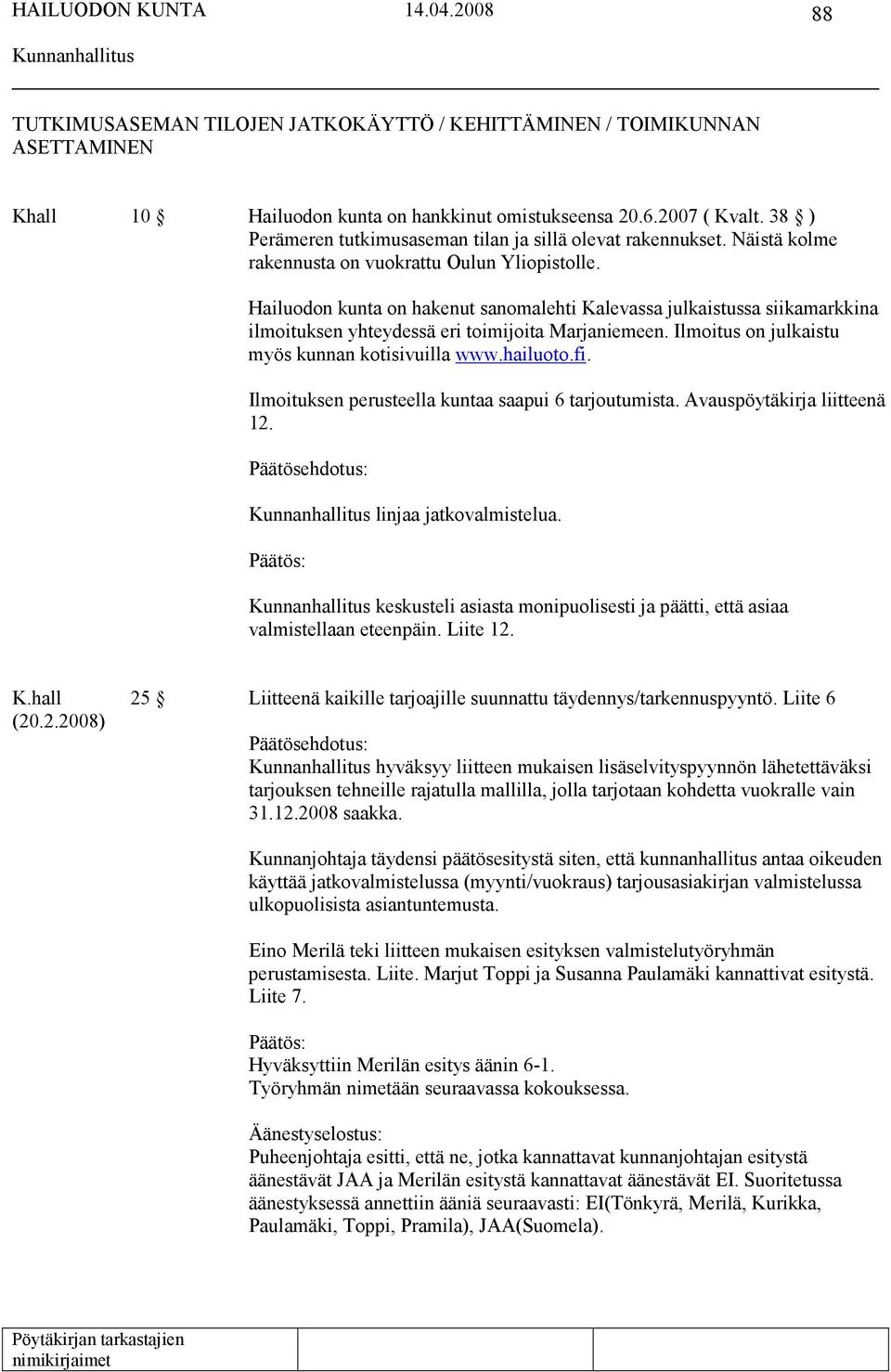 Hailuodon kunta on hakenut sanomalehti Kalevassa julkaistussa siikamarkkina ilmoituksen yhteydessä eri toimijoita Marjaniemeen. Ilmoitus on julkaistu myös kunnan kotisivuilla www.hailuoto.fi.