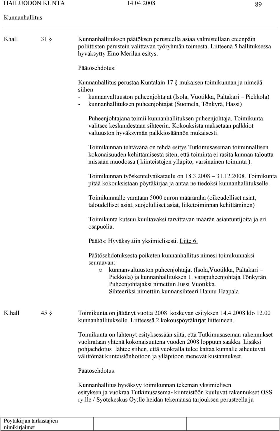 Puheenjohtajana toimii kunnanhallituksen puheenjohtaja. Toimikunta valitsee keskuudestaan sihteerin. Kokouksista maksetaan palkkiot valtuuston hyväksymän palkkiosäännön mukaisesti.