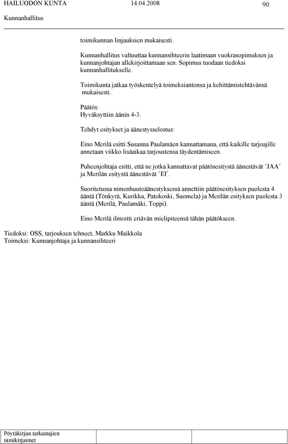 Tehdyt esitykset ja äänestysselostus: Tiedoksi: OSS, tarjouksen tehneet, Markku Maikkola Toimeksi: Kunnanjohtaja ja kunnansihteeri Eino Merilä esitti Susanna Paulamäen kannattamana, että kaikille