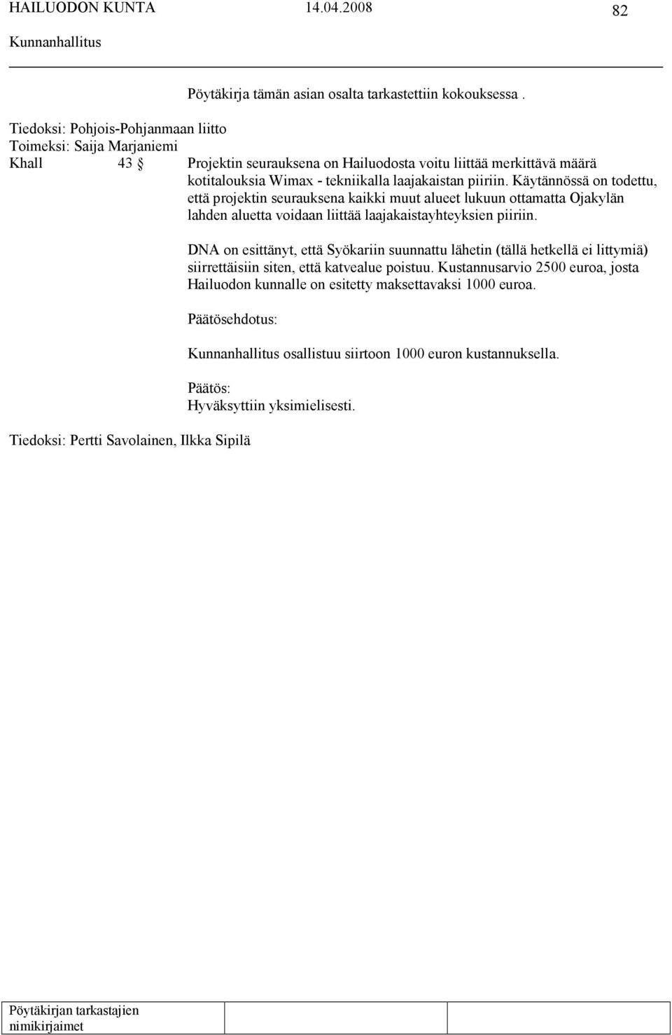 piiriin. Käytännössä on todettu, että projektin seurauksena kaikki muut alueet lukuun ottamatta Ojakylän lahden aluetta voidaan liittää laajakaistayhteyksien piiriin.