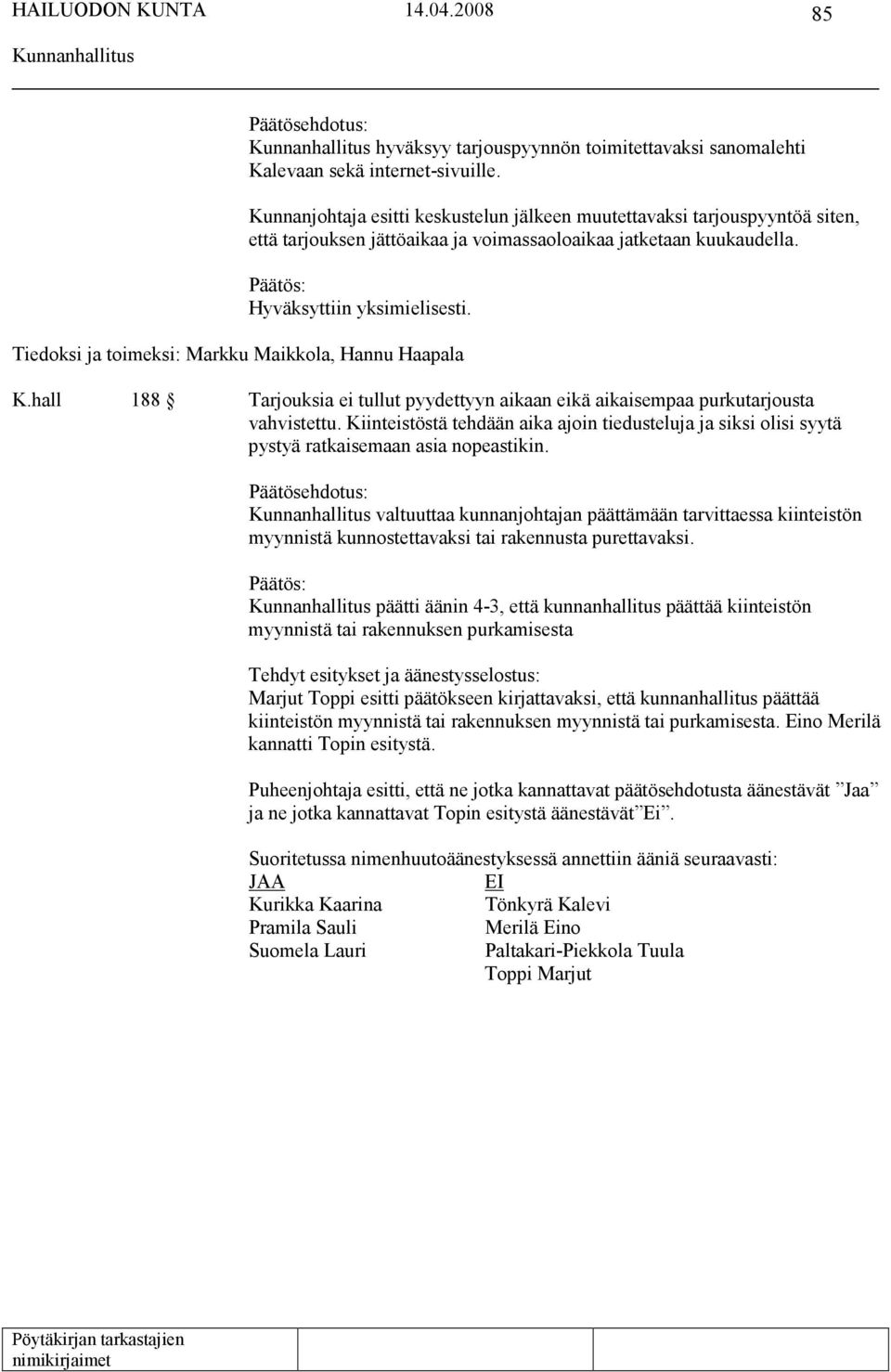 Tiedoksi ja toimeksi: Markku Maikkola, Hannu Haapala K.hall 188 Tarjouksia ei tullut pyydettyyn aikaan eikä aikaisempaa purkutarjousta vahvistettu.