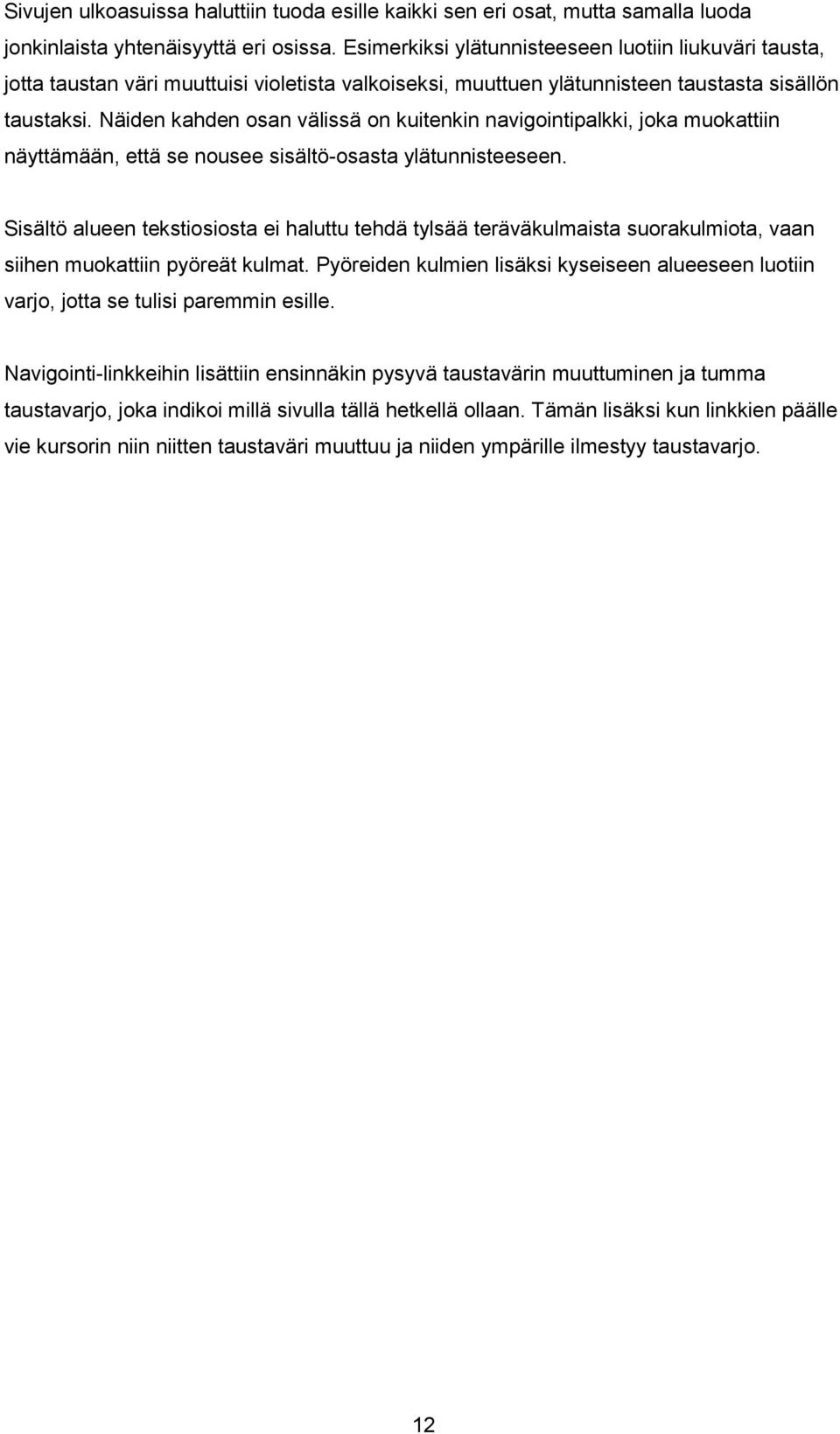 Näiden kahden osan välissä on kuitenkin navigointipalkki, joka muokattiin näyttämään, että se nousee sisältö-osasta ylätunnisteeseen.