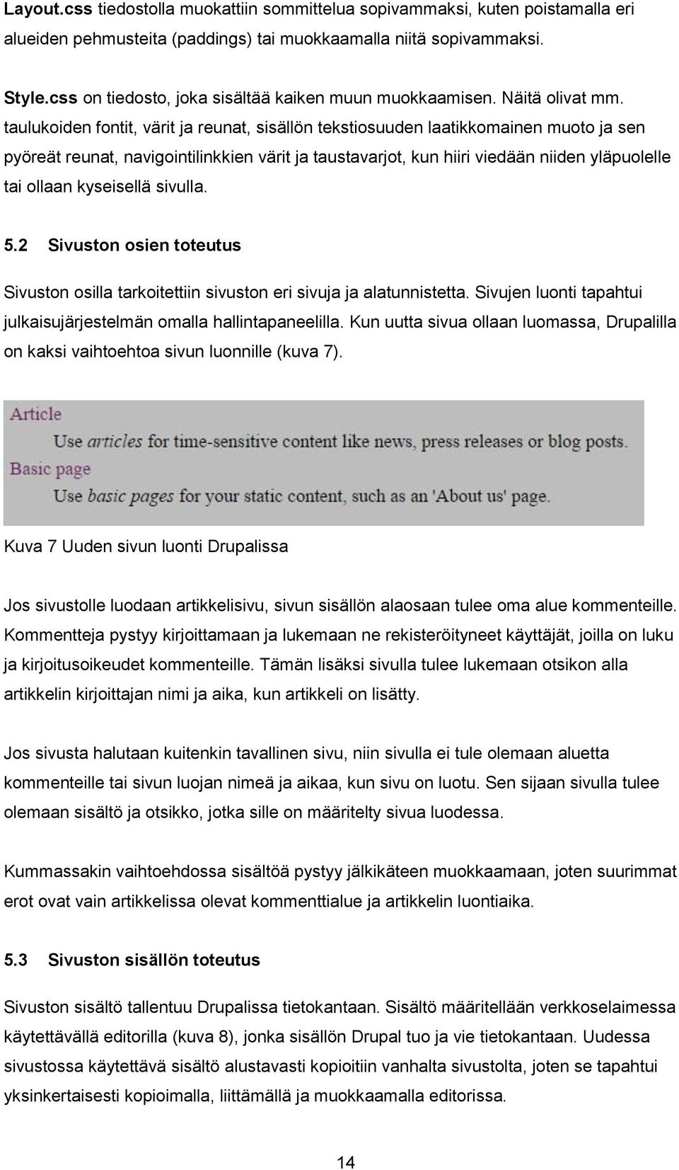 taulukoiden fontit, värit ja reunat, sisällön tekstiosuuden laatikkomainen muoto ja sen pyöreät reunat, navigointilinkkien värit ja taustavarjot, kun hiiri viedään niiden yläpuolelle tai ollaan