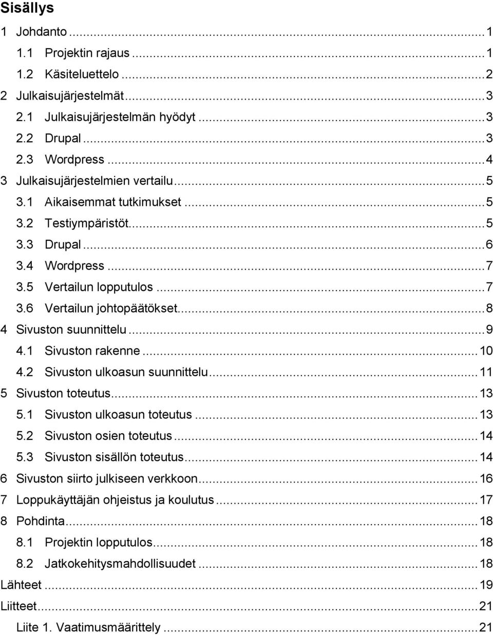.. 8 4 Sivuston suunnittelu... 9 4.1 Sivuston rakenne... 10 4.2 Sivuston ulkoasun suunnittelu... 11 5 Sivuston toteutus... 13 5.1 Sivuston ulkoasun toteutus... 13 5.2 Sivuston osien toteutus... 14 5.