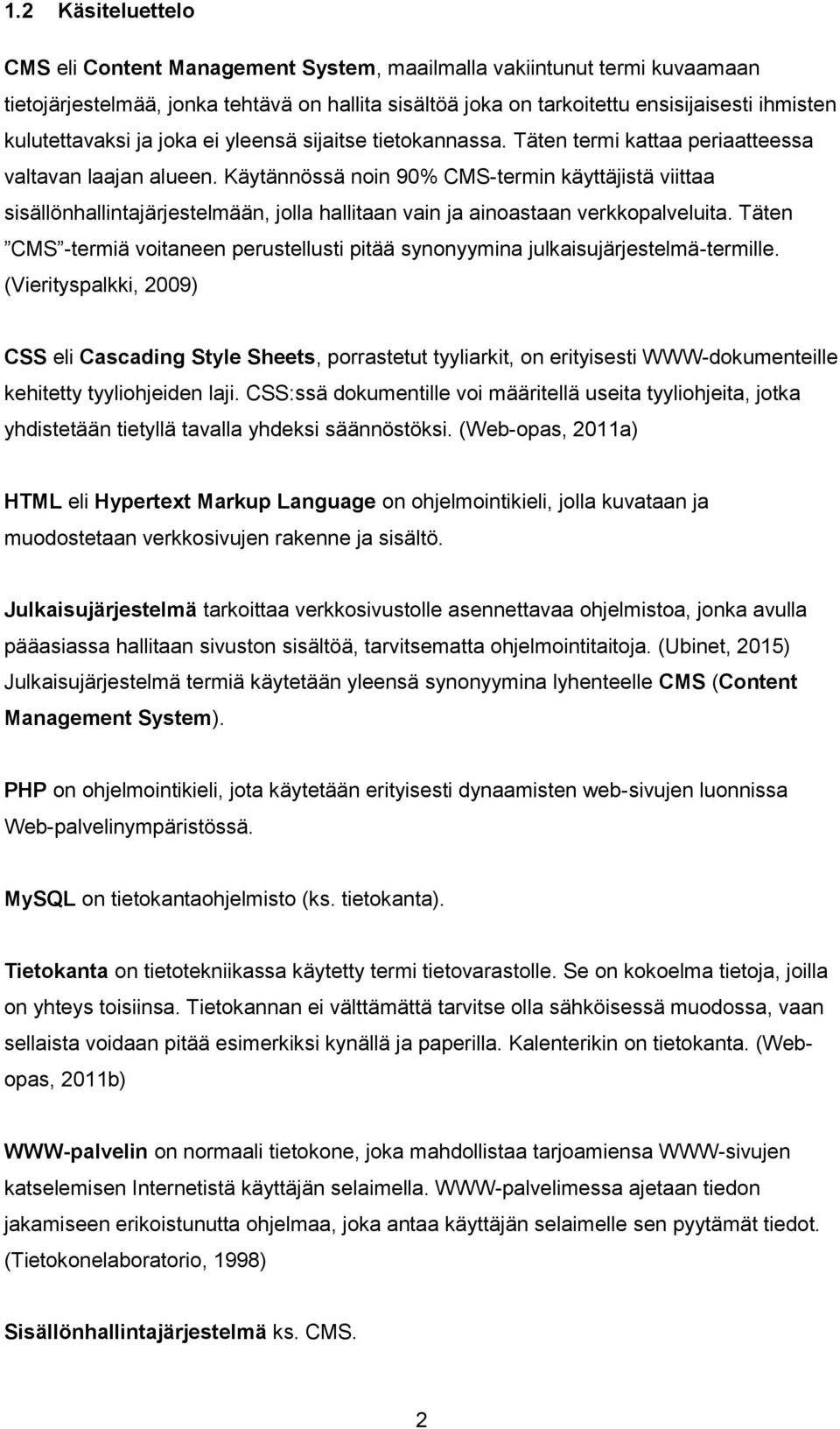 Käytännössä noin 90% CMS-termin käyttäjistä viittaa sisällönhallintajärjestelmään, jolla hallitaan vain ja ainoastaan verkkopalveluita.