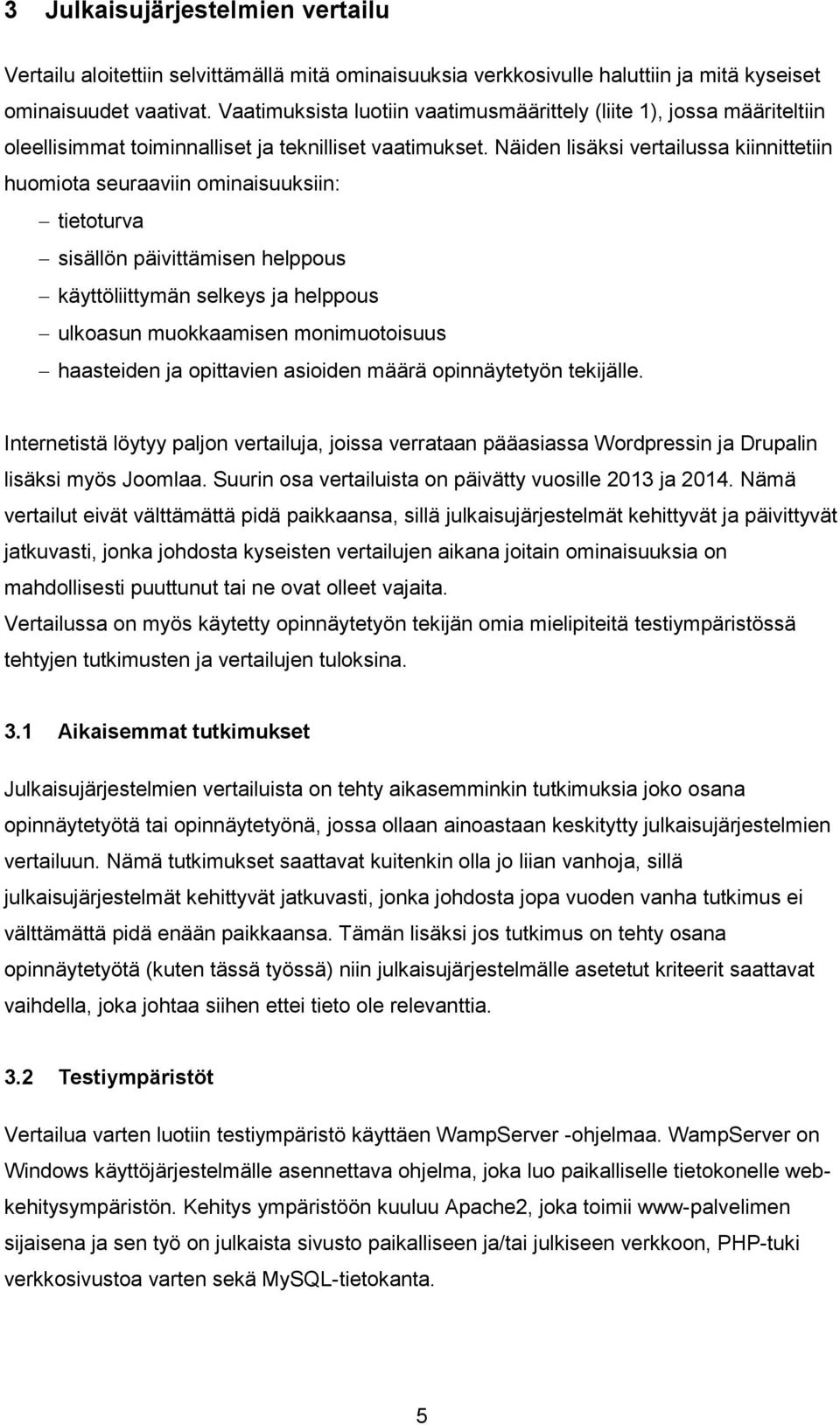 Näiden lisäksi vertailussa kiinnittetiin huomiota seuraaviin ominaisuuksiin: tietoturva sisällön päivittämisen helppous käyttöliittymän selkeys ja helppous ulkoasun muokkaamisen monimuotoisuus