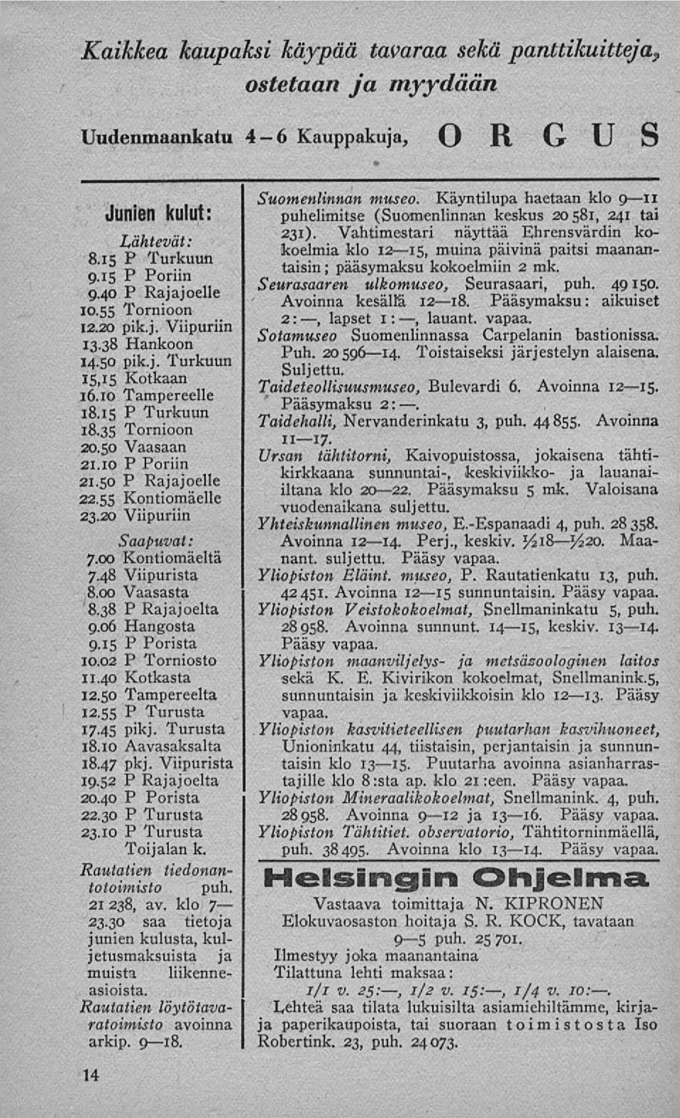 55 Kontiomäelle 23.20 Viipuriin Saapuvat: 7.00 Kontiomäeltä 7.48 Viipurista 8.00 Vaasasta 8.38 P Rajajoelta 9.06 Hangosta 9.15 P Porista 10.02 P Torniosto 11.40 Kotkasta 12.50 Tampereelta 12.