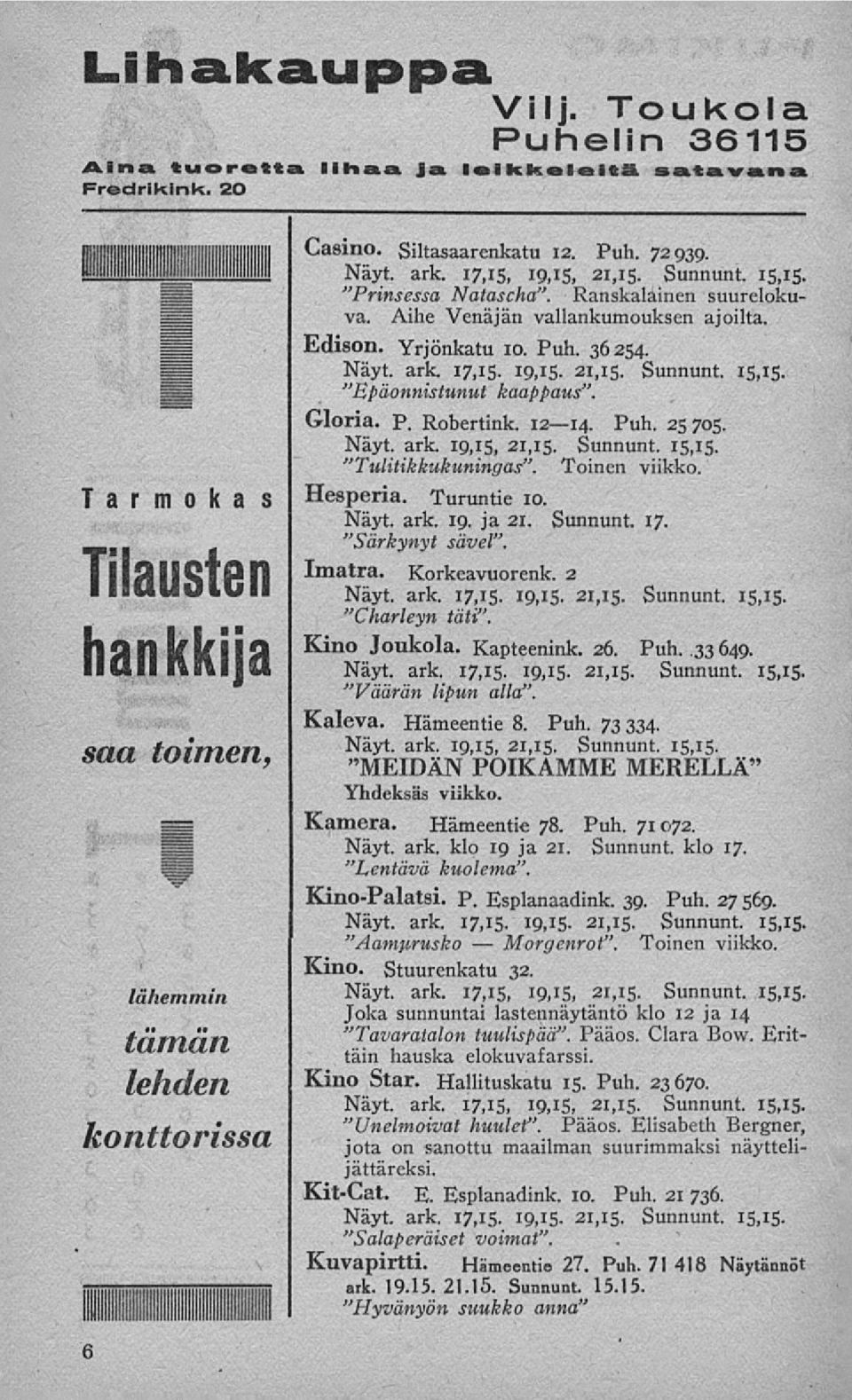 Näyt. ark, 17,15. 19,15. 21,15. Sunnunt. 15,15. "Epäonnistunut kaappaus". Gloria, p. Robertink. 1214. Puh. 25705, Näyt. ark. 19,15, 21,15. Sunnunt. 15,15. "Tulitikkukuningas". Toinen viikko. Hesperia.