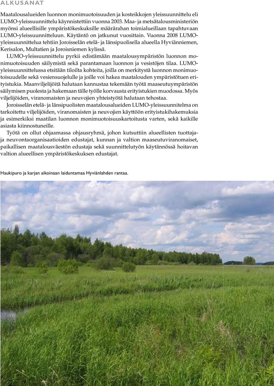 Vuonna 2008 LUMOyleissuunnittelua tehtiin Joroisselän etelä- ja länsipuolisella alueella Hyviänniemen, Kerisalon, Multatien ja Joroisniemen kylissä.