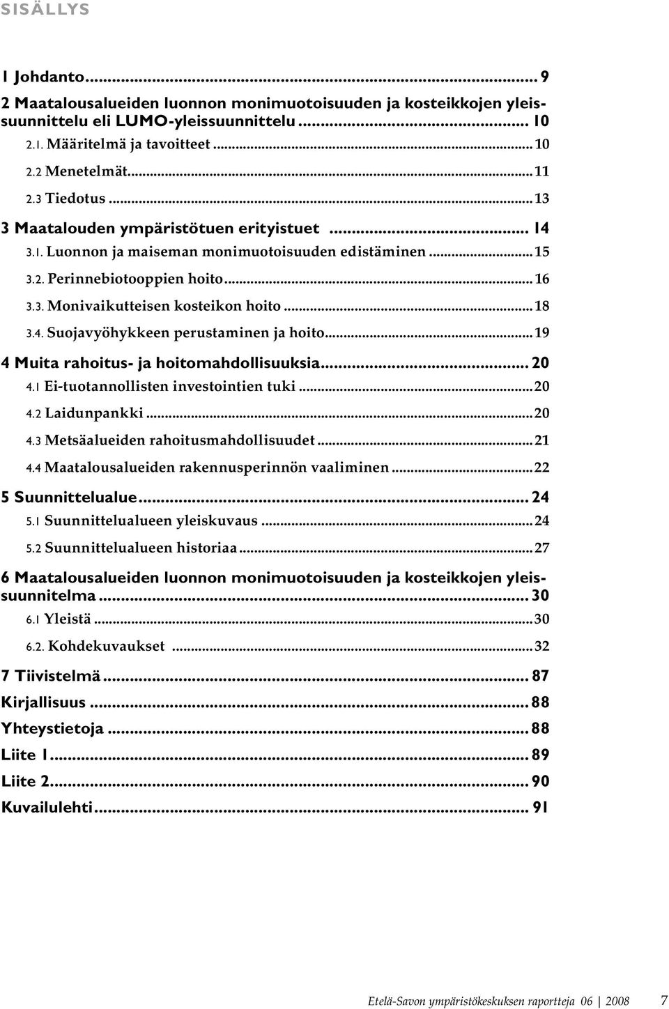 4. Suojavyöhykkeen perustaminen ja hoito...19 4 Muita rahoitus- ja hoitomahdollisuuksia... 20 4.1 Ei-tuotannollisten investointien tuki...20 4.2 Laidunpankki...20 4.3 Metsäalueiden rahoitusmahdollisuudet.