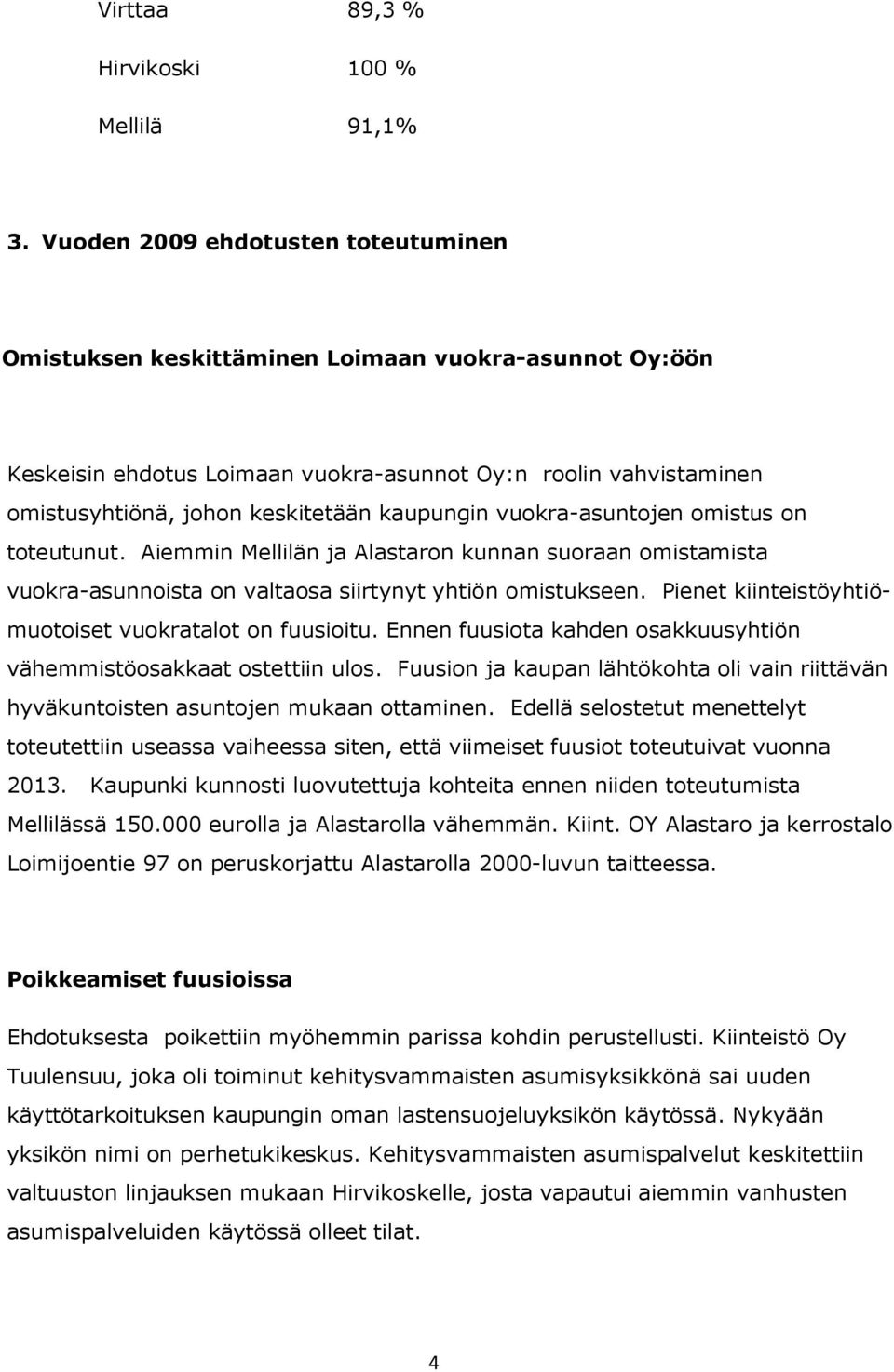 kaupungin vuokra-asuntojen omistus on toteutunut. Aiemmin Mellilän ja Alastaron kunnan suoraan omistamista vuokra-asunnoista on valtaosa siirtynyt yhtiön omistukseen.