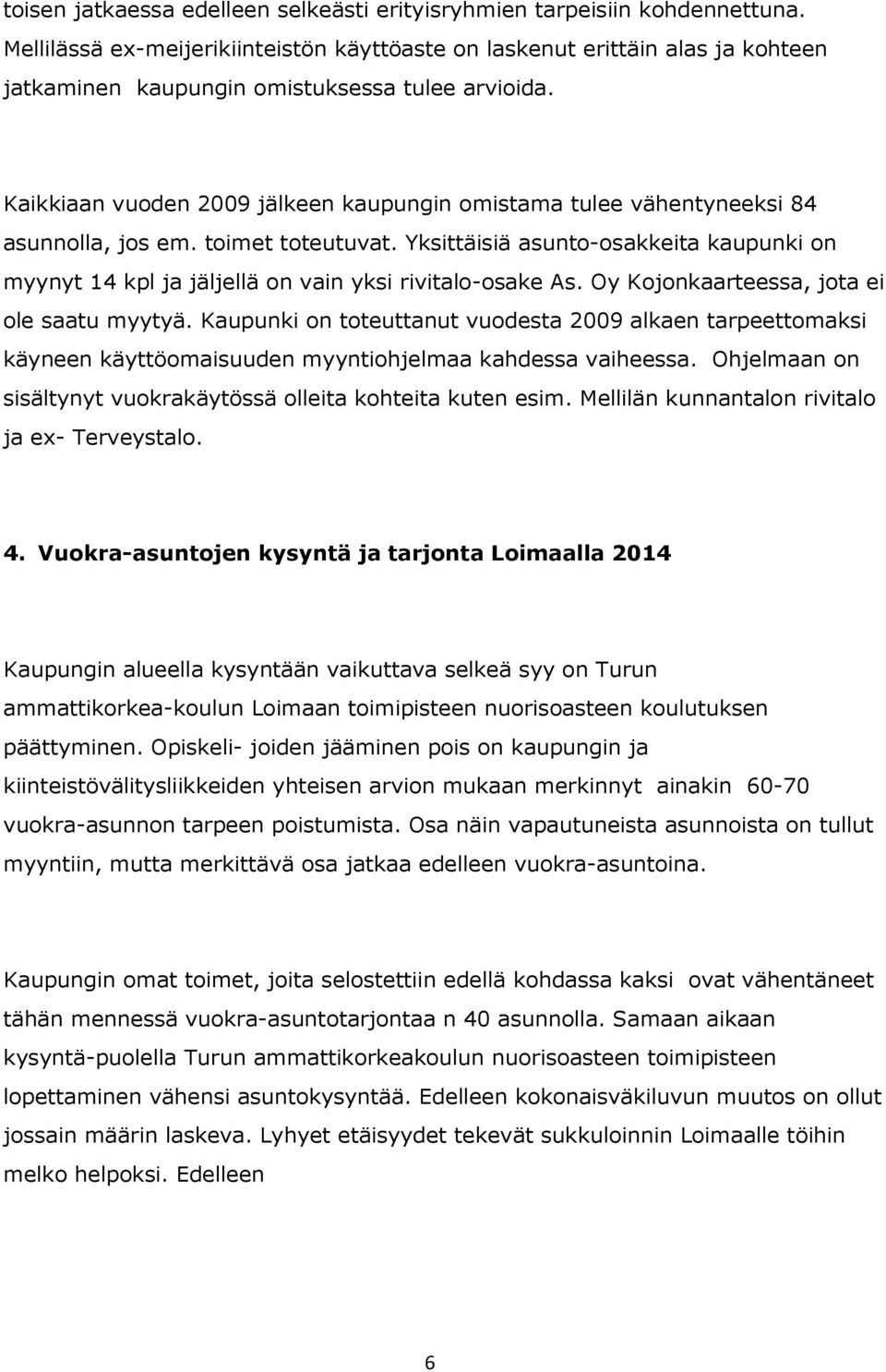 Kaikkiaan vuoden 2009 jälkeen kaupungin omistama tulee vähentyneeksi 84 asunnolla, jos em. toimet toteutuvat.