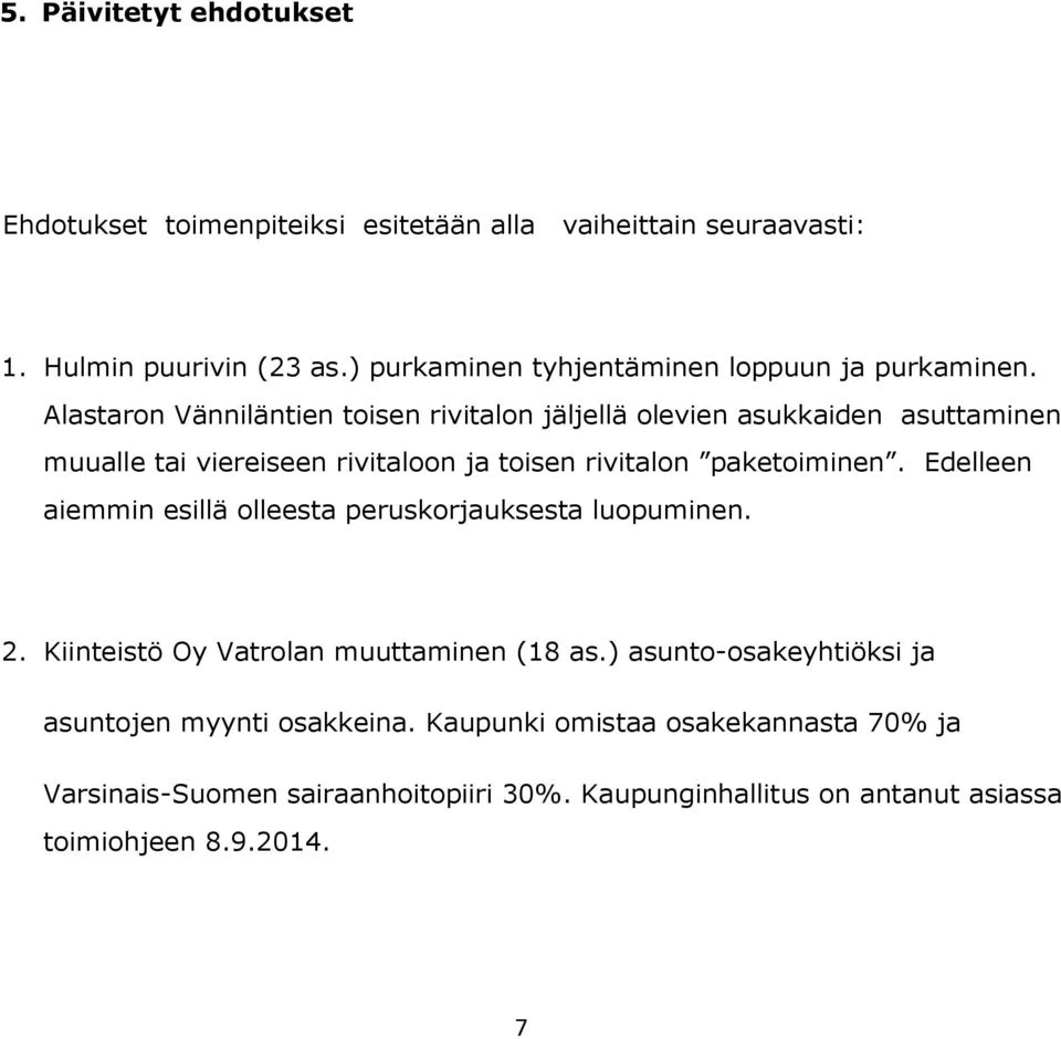 Alastaron Vänniläntien toisen rivitalon jäljellä olevien asukkaiden asuttaminen muualle tai viereiseen rivitaloon ja toisen rivitalon paketoiminen.