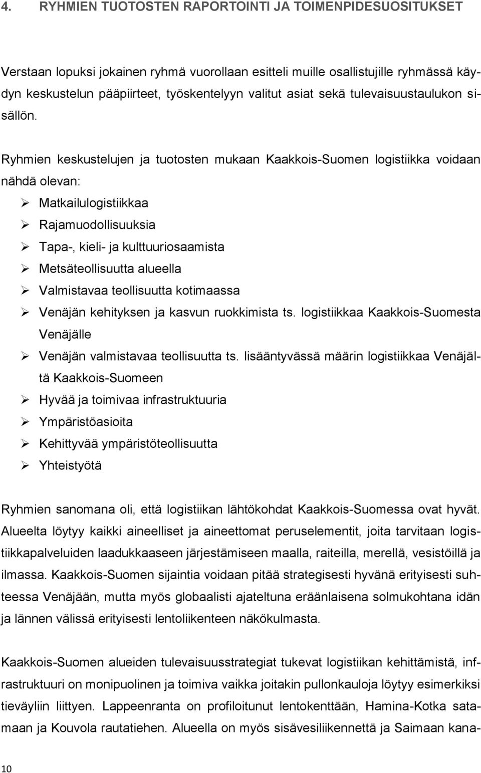 Ryhmien keskustelujen ja tuotosten mukaan Kaakkois-Suomen logistiikka voidaan nähdä olevan: Matkailulogistiikkaa Rajamuodollisuuksia Tapa-, kieli- ja kulttuuriosaamista Metsäteollisuutta alueella