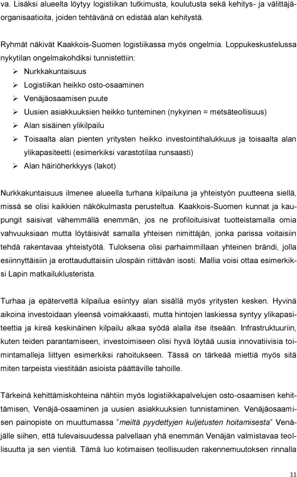 Loppukeskustelussa nykytilan ongelmakohdiksi tunnistettiin: Nurkkakuntaisuus Logistiikan heikko osto-osaaminen Venäjäosaamisen puute Uusien asiakkuuksien heikko tunteminen (nykyinen =