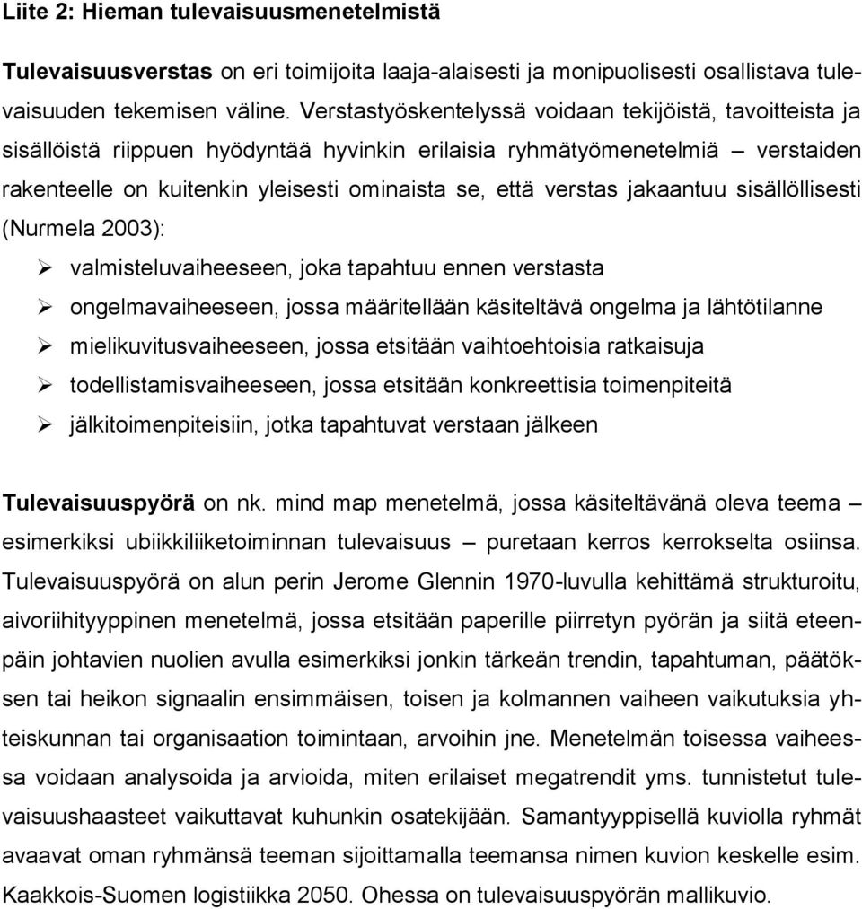 jakaantuu sisällöllisesti (Nurmela 2003): valmisteluvaiheeseen, joka tapahtuu ennen verstasta ongelmavaiheeseen, jossa määritellään käsiteltävä ongelma ja lähtötilanne mielikuvitusvaiheeseen, jossa