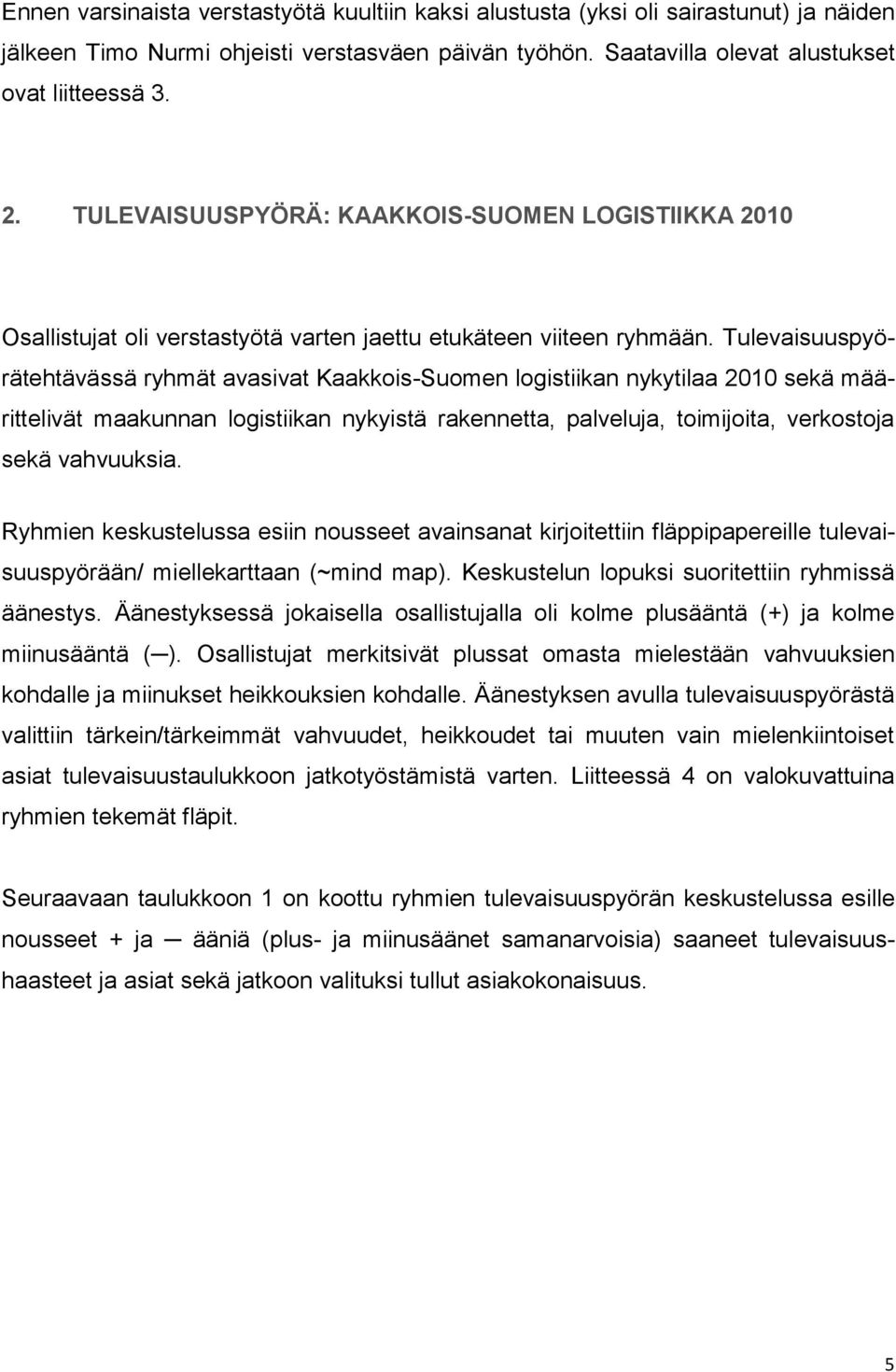 Tulevaisuuspyörätehtävässä ryhmät avasivat Kaakkois-Suomen logistiikan nykytilaa 2010 sekä määrittelivät maakunnan logistiikan nykyistä rakennetta, palveluja, toimijoita, verkostoja sekä vahvuuksia.