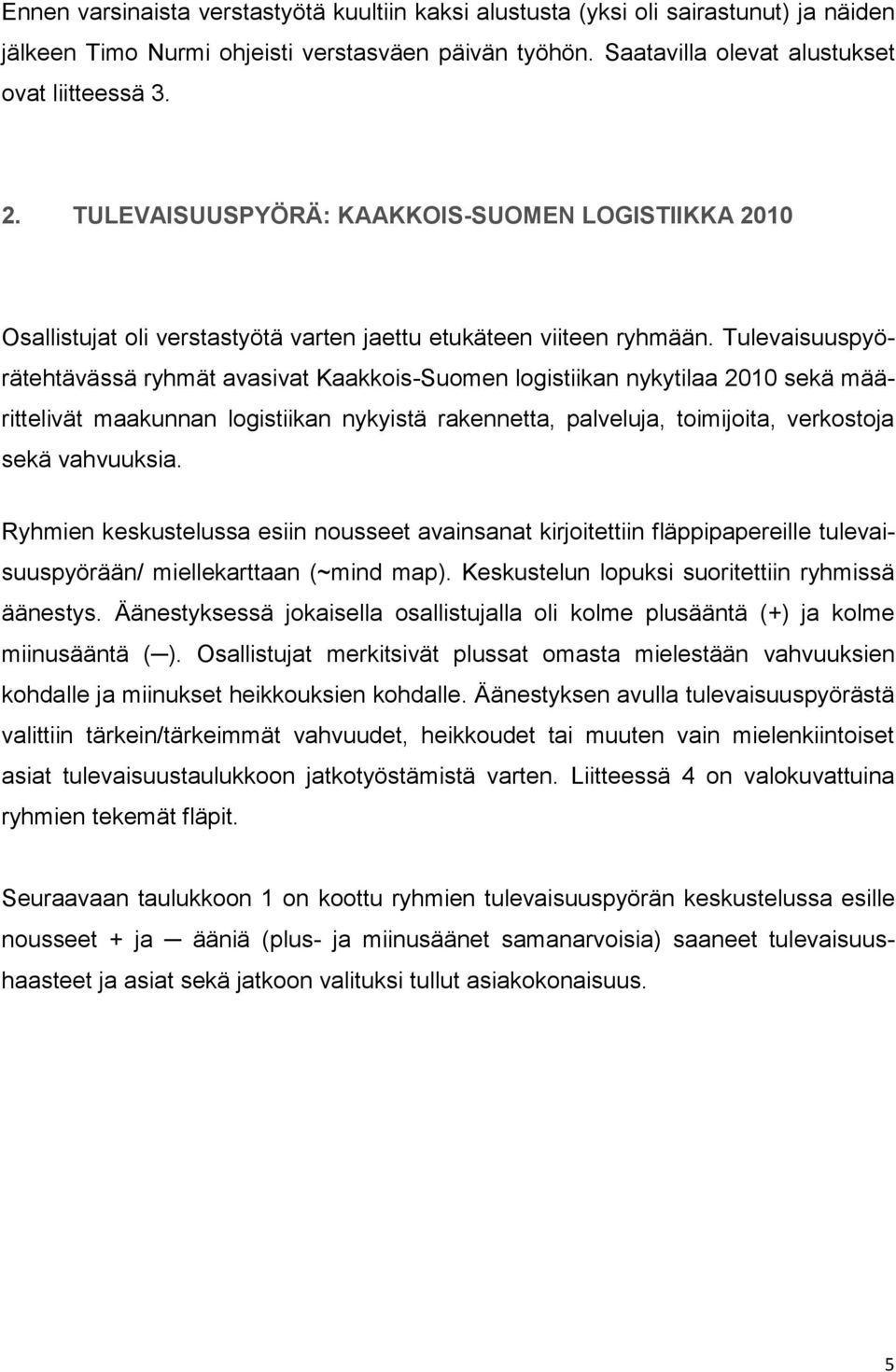 Tulevaisuuspyörätehtävässä ryhmät avasivat Kaakkois-Suomen logistiikan nykytilaa 2010 sekä määrittelivät maakunnan logistiikan nykyistä rakennetta, palveluja, toimijoita, verkostoja sekä vahvuuksia.