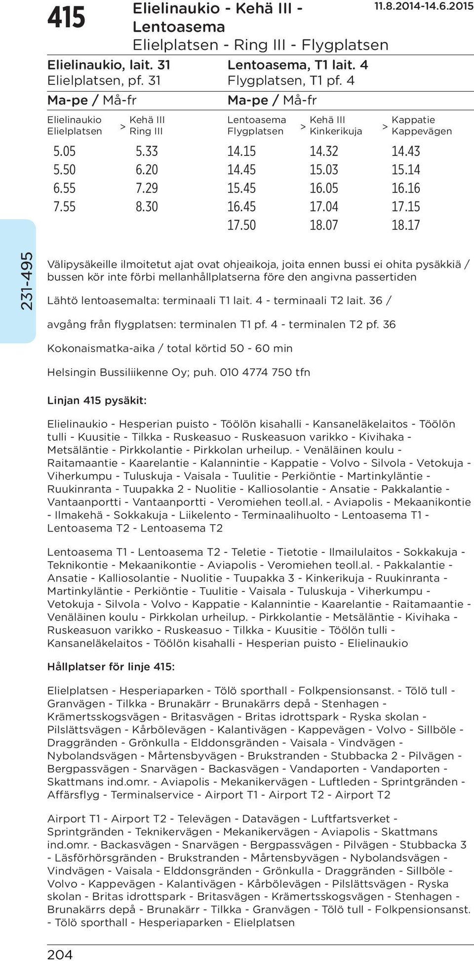 17 Välipysäkeille ilmoitetut ajat ovat ohjeaikoja, joita ennen bussi ei ohita pysäkkiä / bussen kör inte förbi mellanhållplatserna före den angivna passertiden Lähtö lentoasemalta: terminaali T1 lait.