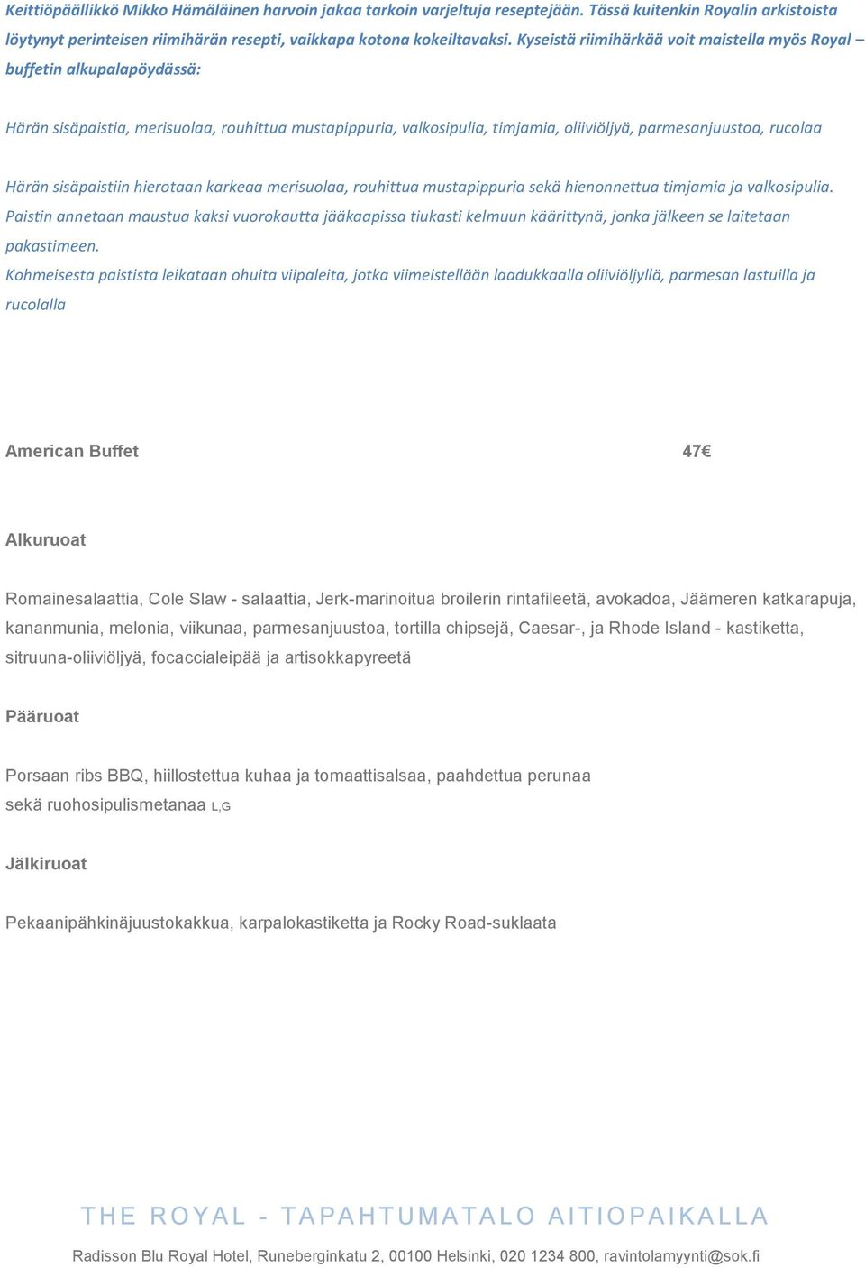 sisäpaistiin hierotaan karkeaa merisuolaa, rouhittua mustapippuria sekä hienonnettua timjamia ja valkosipulia.