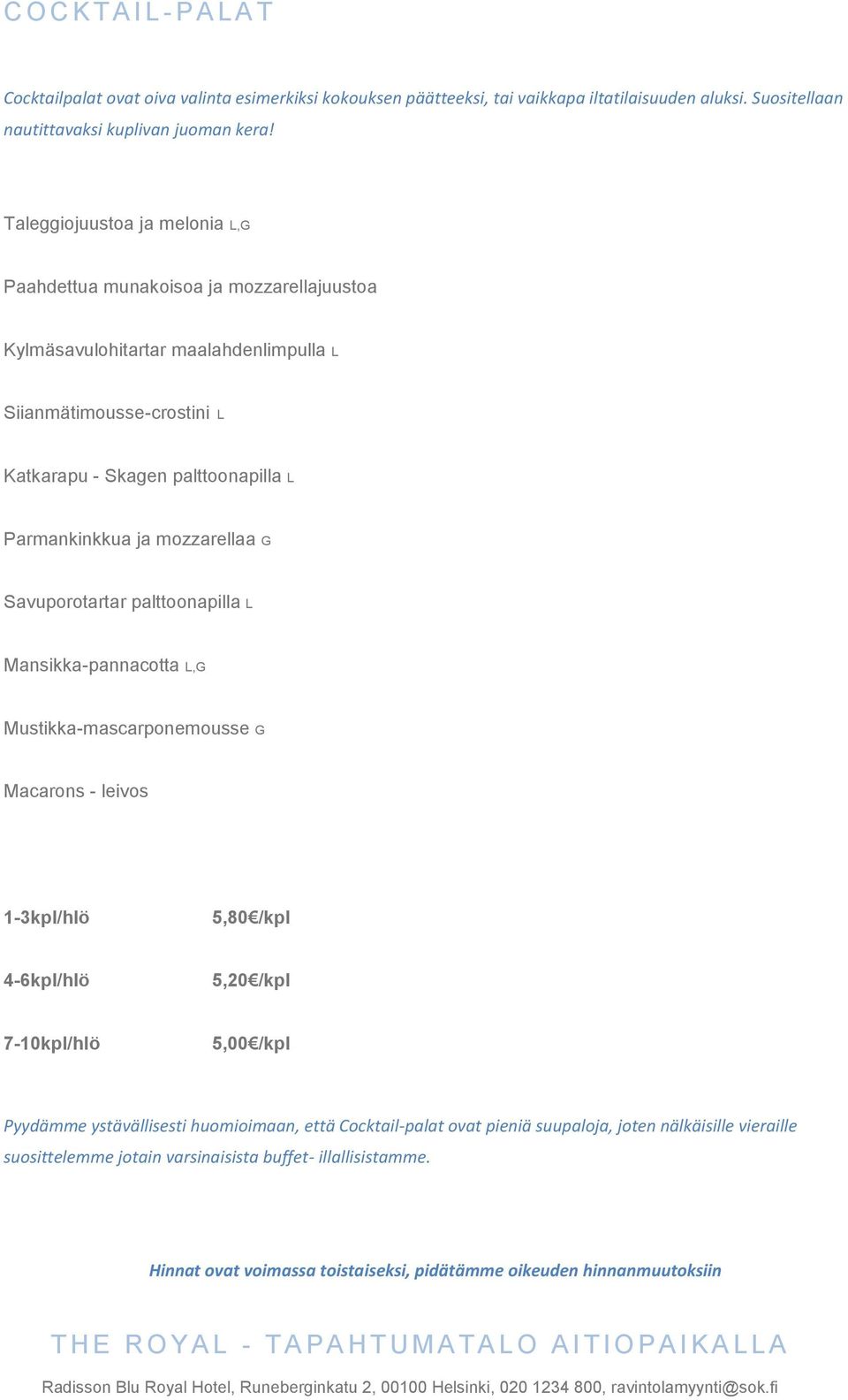 mozzarellaa G Savuporotartar palttoonapilla L Mansikka-pannacotta L,G Mustikka-mascarponemousse G Macarons - leivos 1-3kpl/hlö 5,80 /kpl 4-6kpl/hlö 5,20 /kpl 7-10kpl/hlö 5,00 /kpl Pyydämme