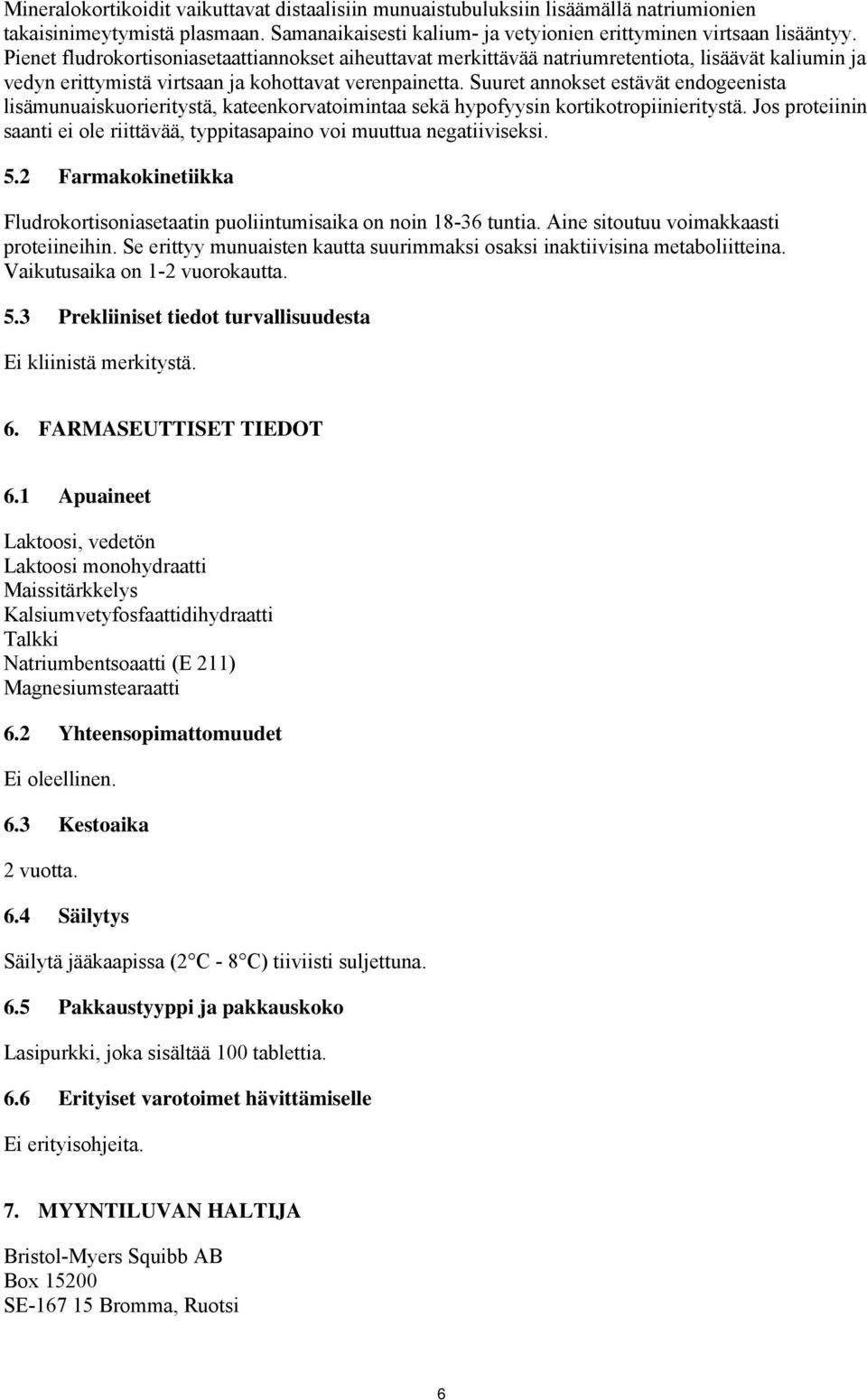 Suuret annokset estävät endogeenista lisämunuaiskuorieritystä, kateenkorvatoimintaa sekä hypofyysin kortikotropiinieritystä.