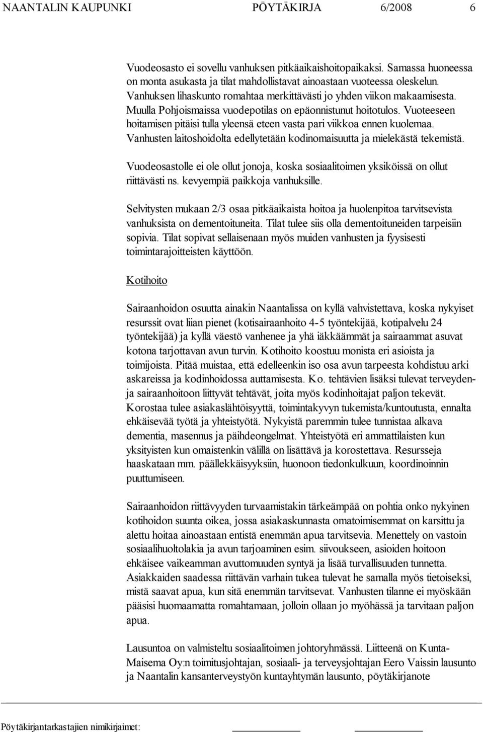 Vuoteeseen hoitamisen pitäisi tulla yleensä eteen vasta pari viikkoa en nen kuolemaa. Vanhusten laitoshoidolta edellytetään kodinomaisuutta ja mielekästä tekemistä.