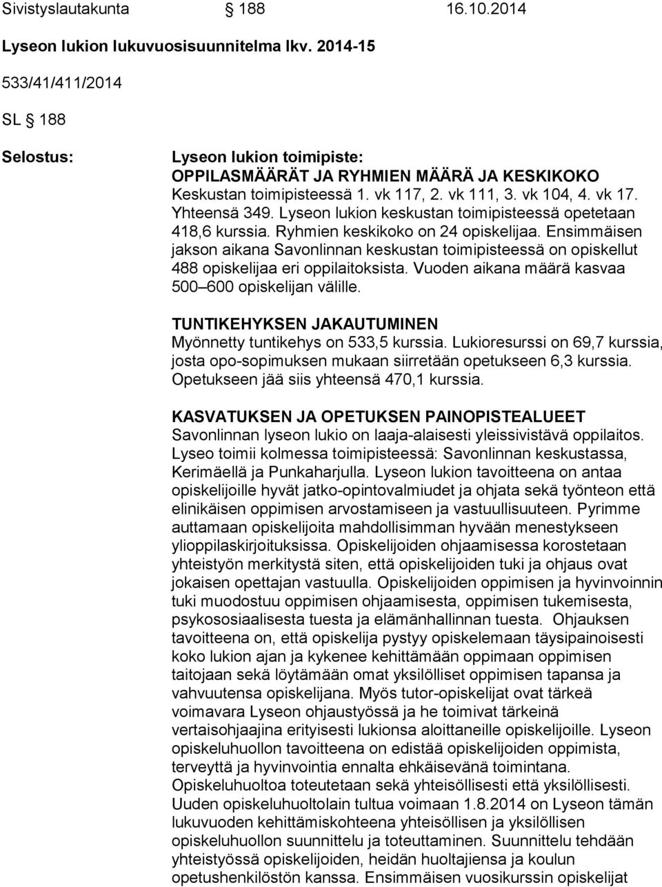 Lyseon lukion keskustan toimipisteessä opetetaan 418,6 kurssia. Ryhmien keskikoko on 24 opiskelijaa.