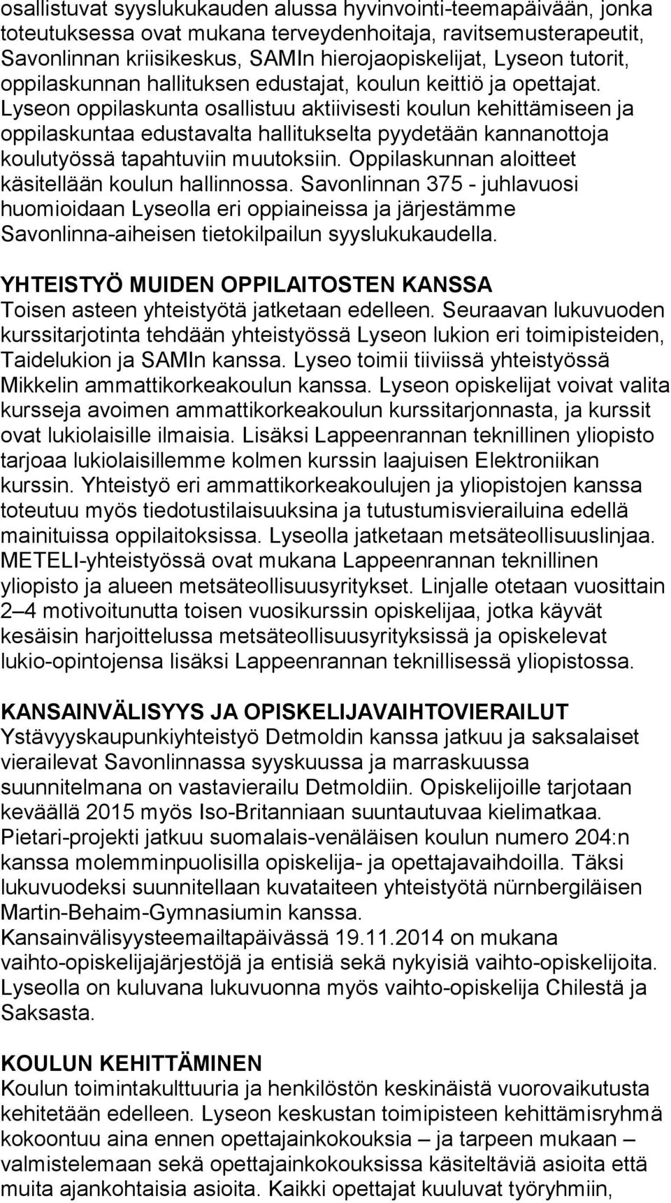 Lyseon oppilaskunta osallistuu aktiivisesti koulun kehittämiseen ja oppilaskuntaa edustavalta hallitukselta pyydetään kannanottoja koulutyössä tapahtuviin muutoksiin.