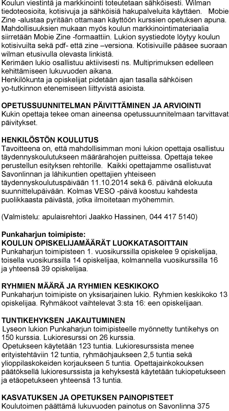 Lukion syystiedote löytyy koulun kotisivuilta sekä pdf- että zine versiona. Kotisivuille pääsee suoraan wilman etusivulla olevasta linkistä. Kerimäen lukio osallistuu aktiivisesti ns.