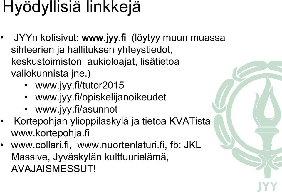 lisätietoa valiokunnista jne.) www.jyy.fi/tutor2015 www.jyy.fi/opiskelijanoikeudet www.jyy.fi/asunnot Kortepohjan ylioppilaskylä ja tietoa KVATista www.