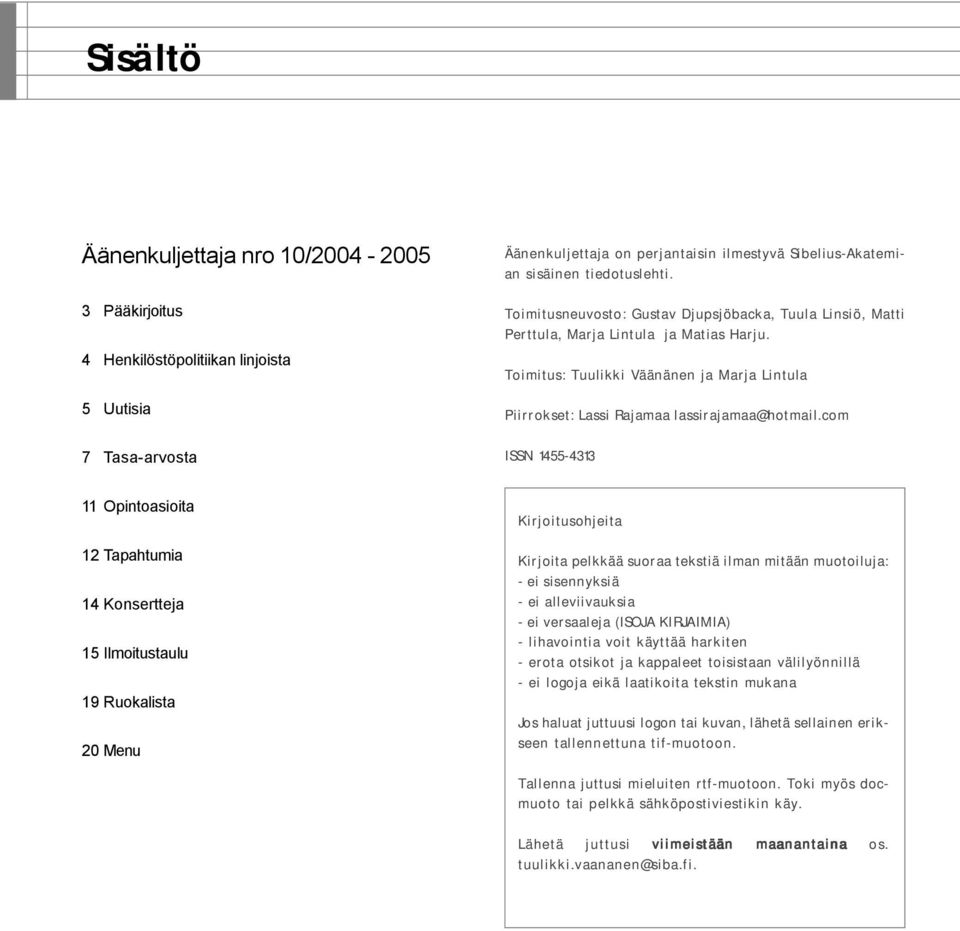 com ISSN 1455-4313 11 Opintoasioita 12 Tapahtumia 14 Konsertteja 15 Ilmoitustaulu 19 Ruokalista 20 Menu Kirjoitusohjeita Kirjoita pelkkää suoraa tekstiä ilman mitään muotoiluja: - ei sisennyksiä - ei