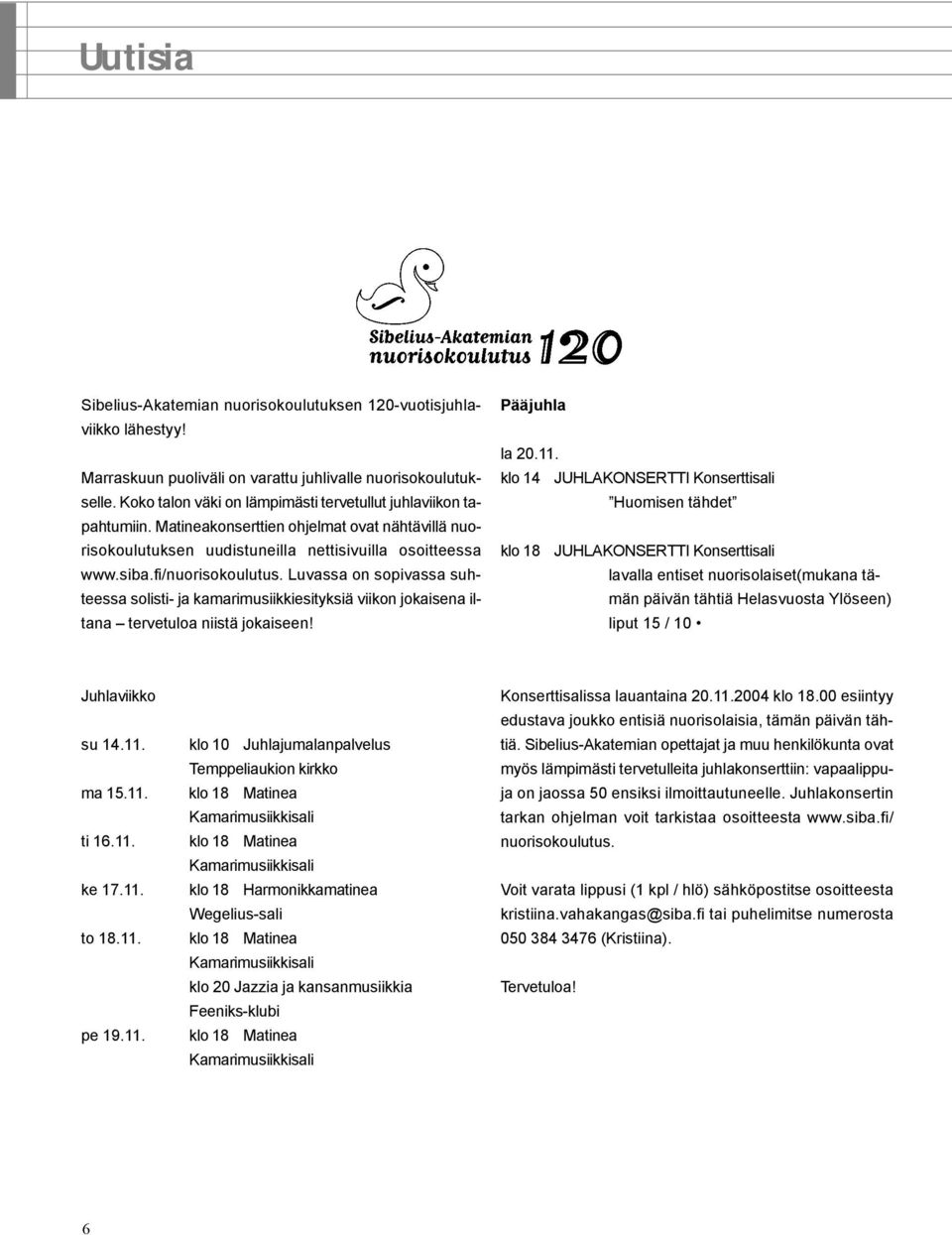 Luvassa on sopivassa suhteessa solisti- ja kamarimusiikkiesityksiä viikon jokaisena iltana tervetuloa niistä jokaiseen! Pääjuhla la 20.11.