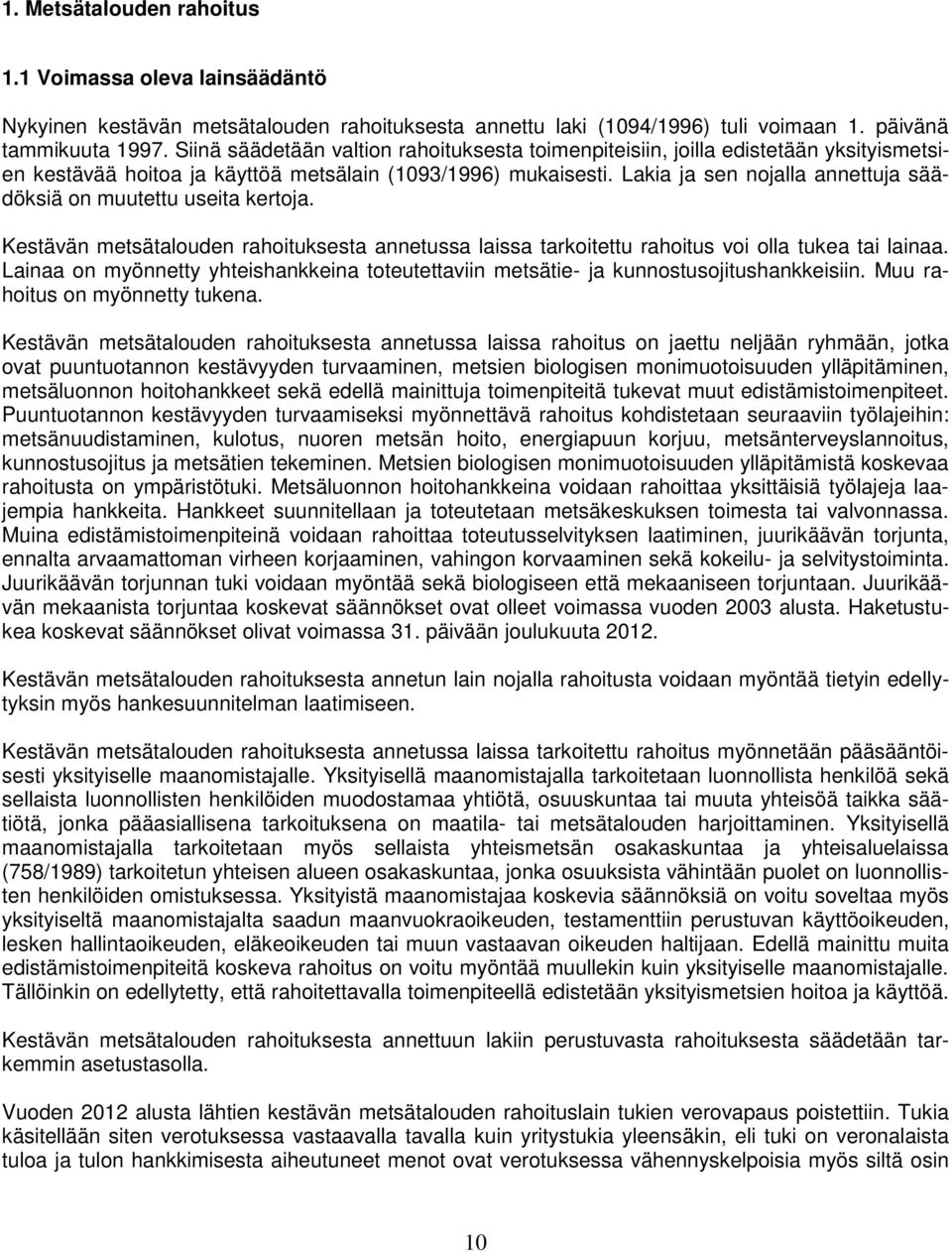 Lakia ja sen nojalla annettuja säädöksiä on muutettu useita kertoja. Kestävän metsätalouden rahoituksesta annetussa laissa tarkoitettu rahoitus voi olla tukea tai lainaa.