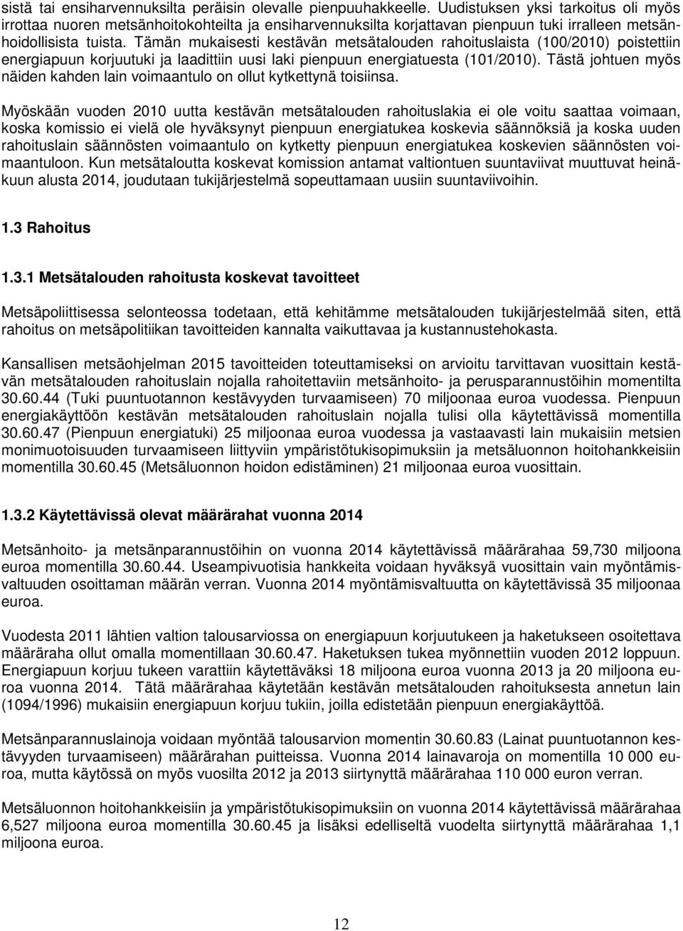 Tämän mukaisesti kestävän metsätalouden rahoituslaista (100/2010) poistettiin energiapuun korjuutuki ja laadittiin uusi laki pienpuun energiatuesta (101/2010).