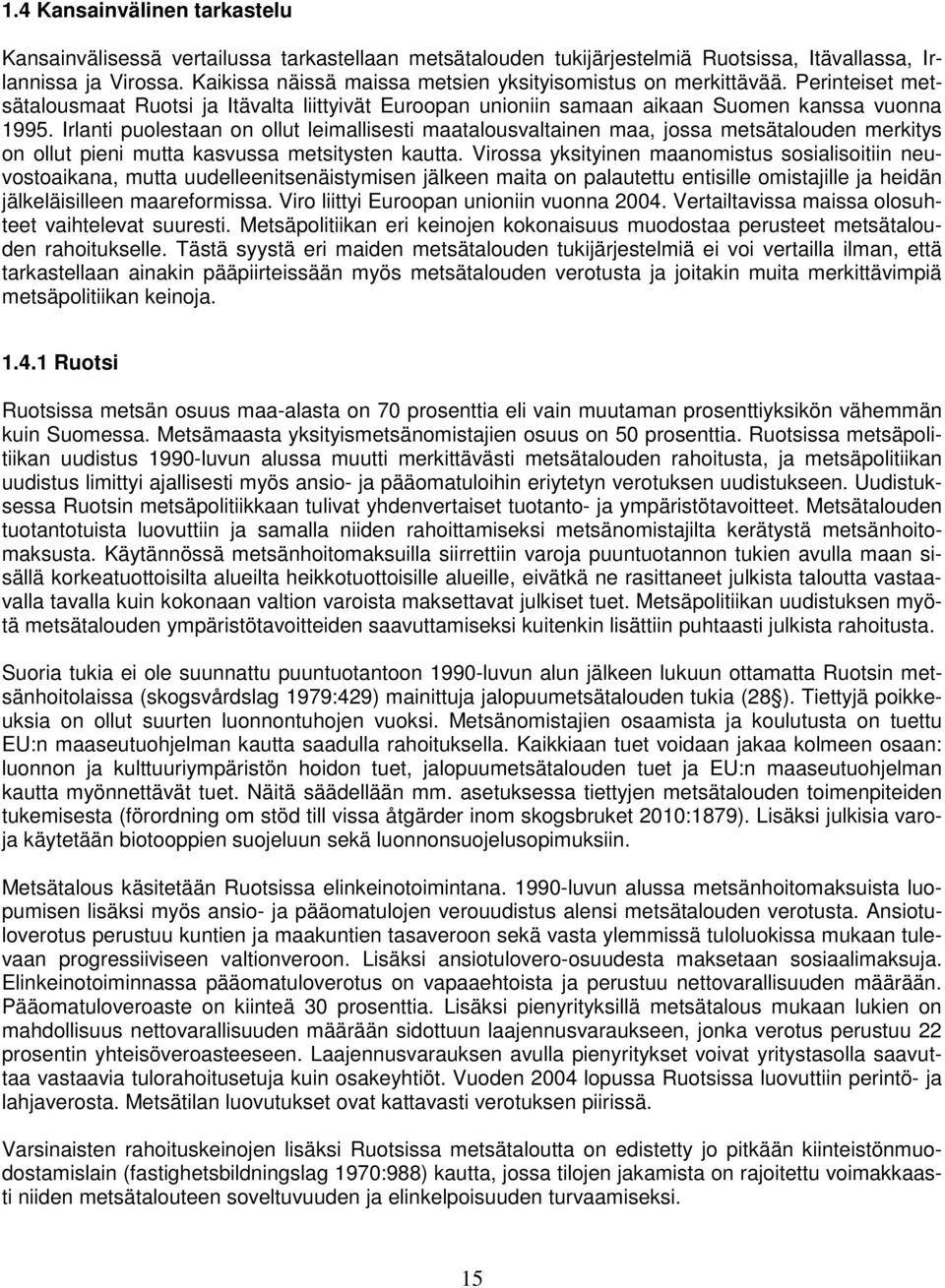 Irlanti puolestaan on ollut leimallisesti maatalousvaltainen maa, jossa metsätalouden merkitys on ollut pieni mutta kasvussa metsitysten kautta.