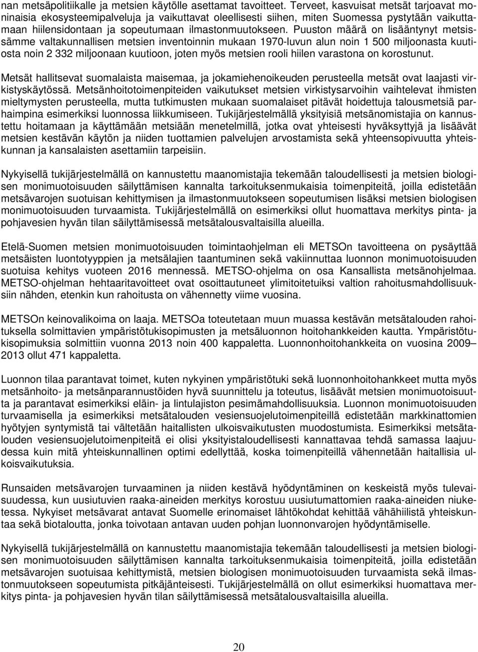 Puuston määrä on lisääntynyt metsissämme valtakunnallisen metsien inventoinnin mukaan 1970-luvun alun noin 1 500 miljoonasta kuutiosta noin 2 332 miljoonaan kuutioon, joten myös metsien rooli hiilen