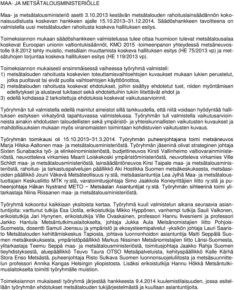 Toimeksiannon mukaan säädöshankkeen valmistelussa tulee ottaa huomioon tulevat metsätalousalaa koskevat Euroopan unionin valtiontukisäännöt, KMO 2015 -toimeenpanon yhteydessä metsäneuvostolle 9.8.