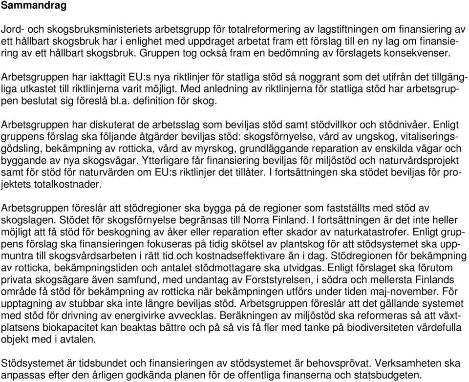 Arbetsgruppen har iakttagit EU:s nya riktlinjer för statliga stöd så noggrant som det utifrån det tillgängliga utkastet till riktlinjerna varit möjligt.