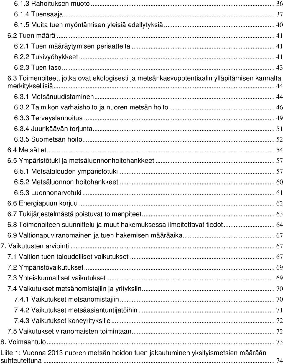 .. 46 6.3.3 Terveyslannoitus... 49 6.3.4 Juurikäävän torjunta... 51 6.3.5 Suometsän hoito... 52 6.4 Metsätiet... 54 6.5 Ympäristötuki ja metsäluonnonhoitohankkeet... 57 6.5.1 Metsätalouden ympäristötuki.