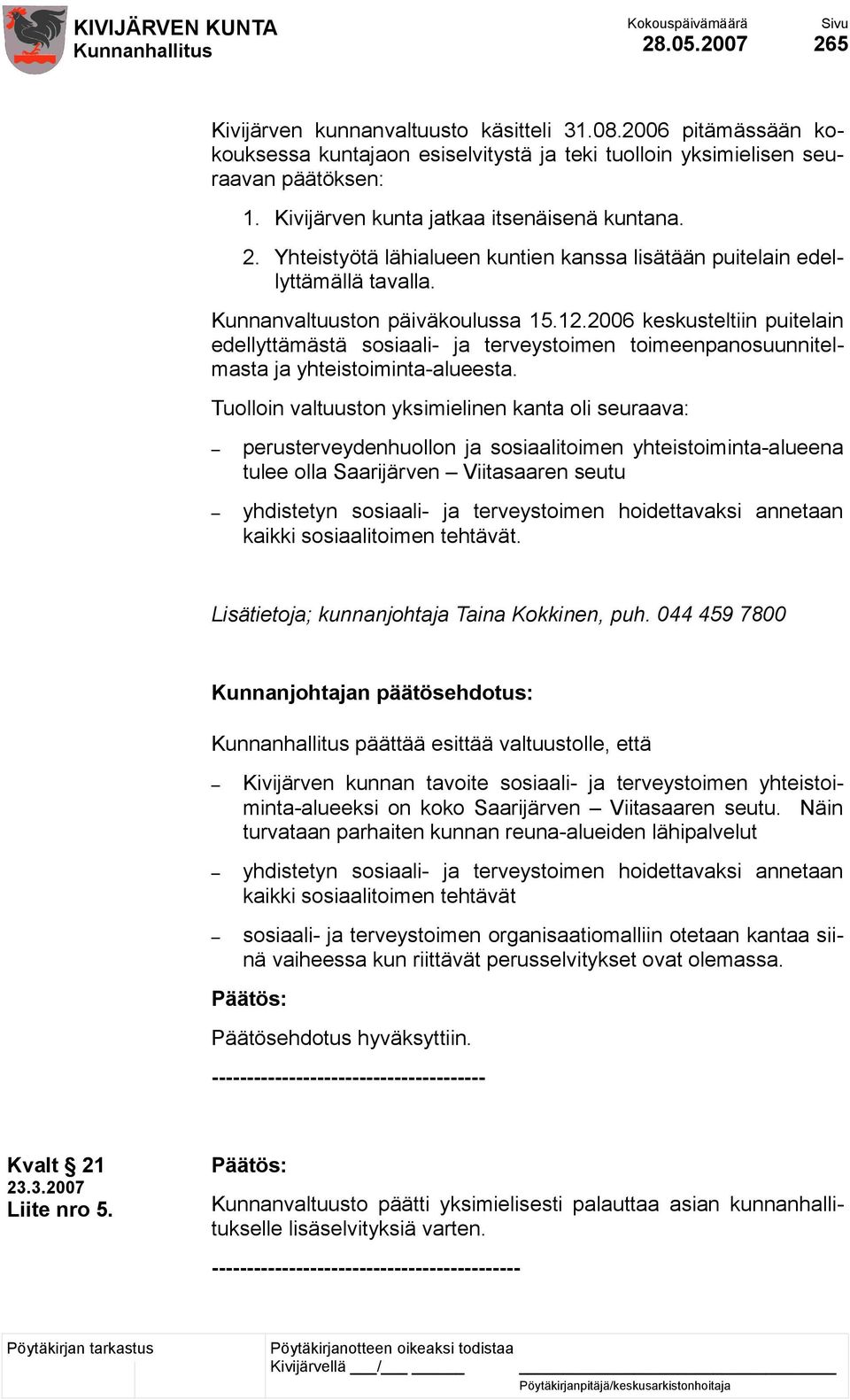 2006 keskusteltiin puitelain edellyttämästä sosiaali- ja terveystoimen toimeenpanosuunnitelmasta ja yhteistoiminta-alueesta.